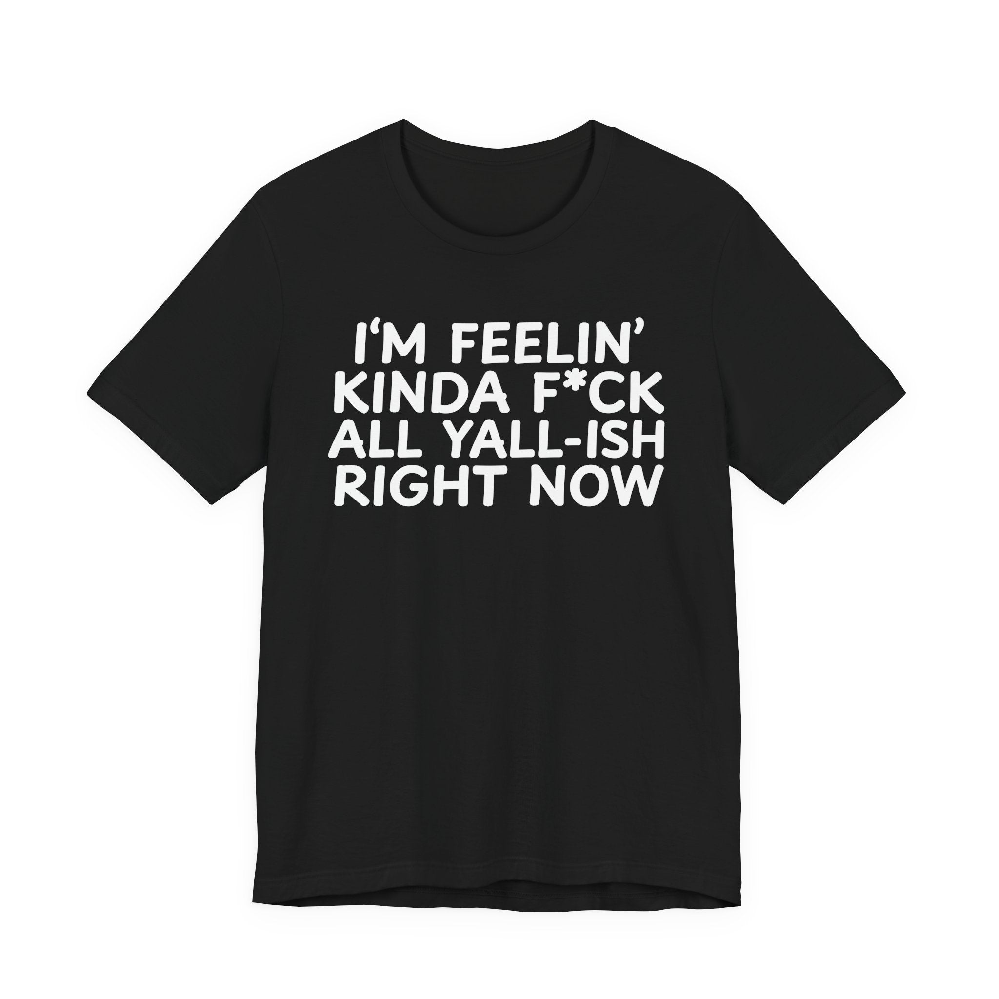 I'm Feelin' Kinda Fuck All Yall——ish Right Now  T-Shirt