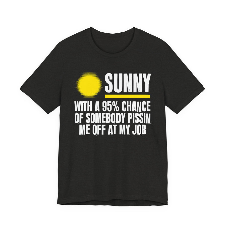 Sunny With A 95% Chance Of Somebody Pissin Me Off At My Job — T-Shirt front flat-lay: yellow sun graphic with SUNNY WITH A 95% CHANCE OF SOMEBODY PISSIN ME OFF AT MY JOB in white — white and yellow print on black. Street Talk Designs sarcastic statement apparel.