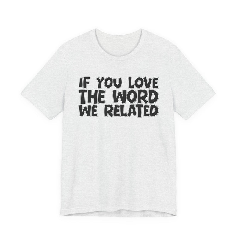 If You Love The Word We Related - Inspirational Faith T-Shirt