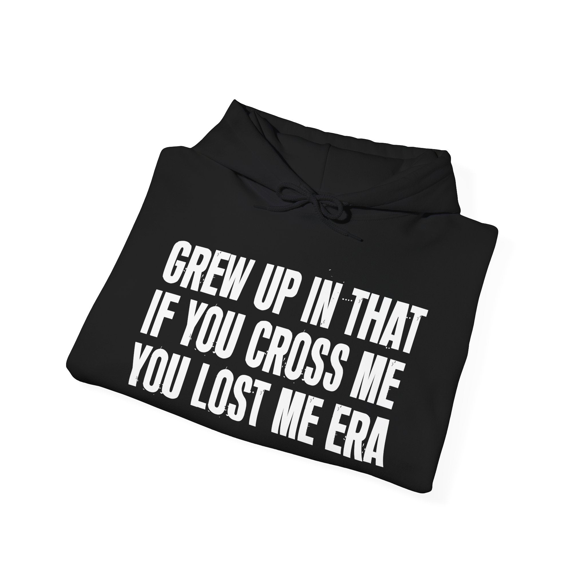 Grew Up In That If You Cross Me You Lost Me Era - Hoodie -Graphic Pullover