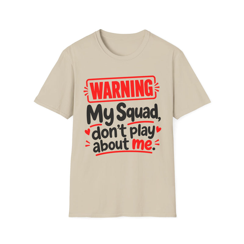 Warning — My Squad Don’t Play About Me — T-Shirt front view: lettering reading 'WARNING MY SQUAD DON'T PLAY ABOUT ME'. Street Talk Designs family statement apparel.