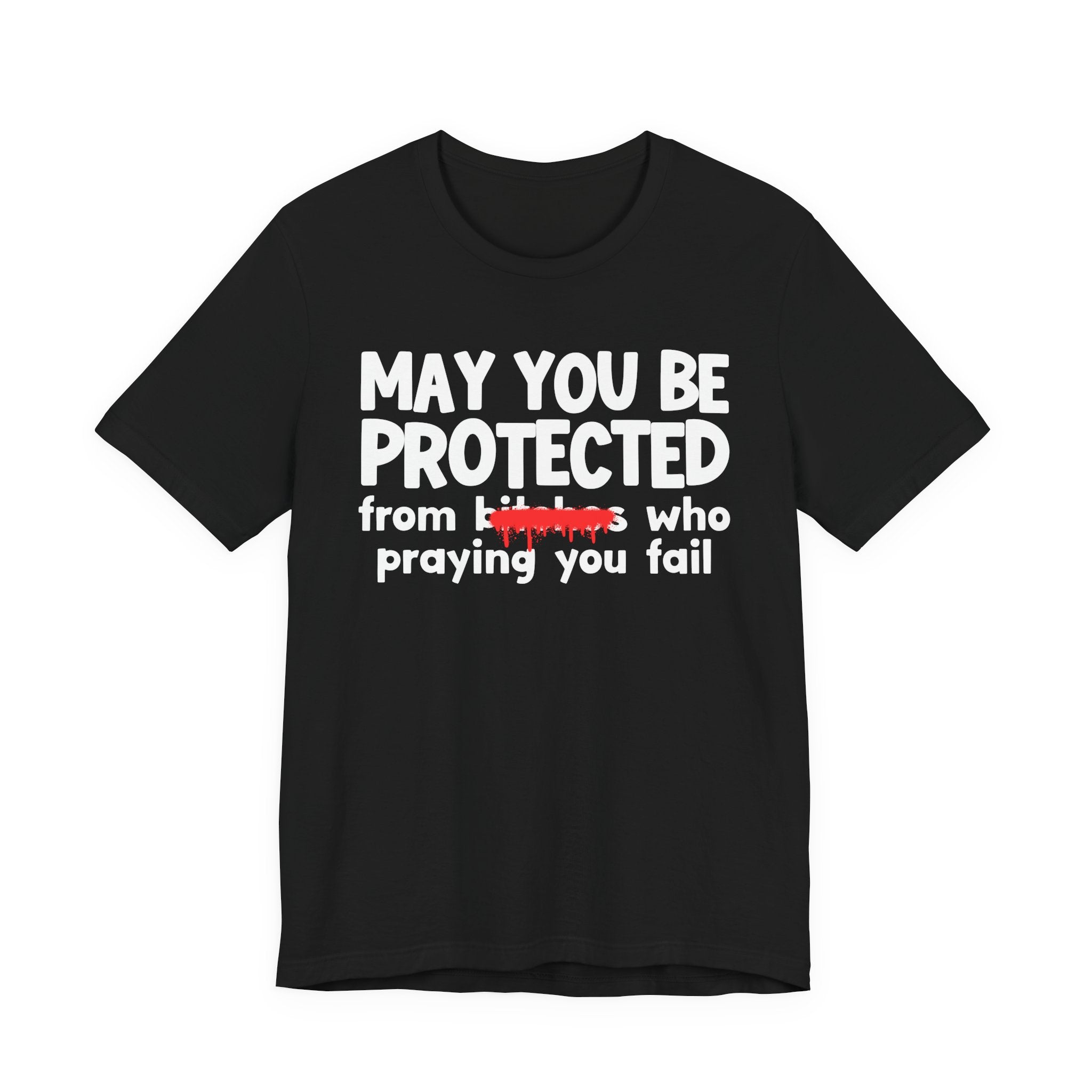 May You Be Protected From Bitches Who Praying You Fail — Funny Protection Statement T-Shirt