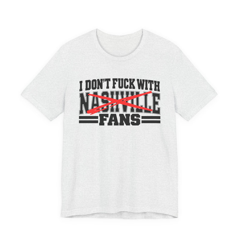 I Don't Fuck With Nashville Fans — T-Shirt front view: I DON'T FUCK WITH NASHVILLE FANS in bold statement lettering. Street Talk Designs sports statement apparel.