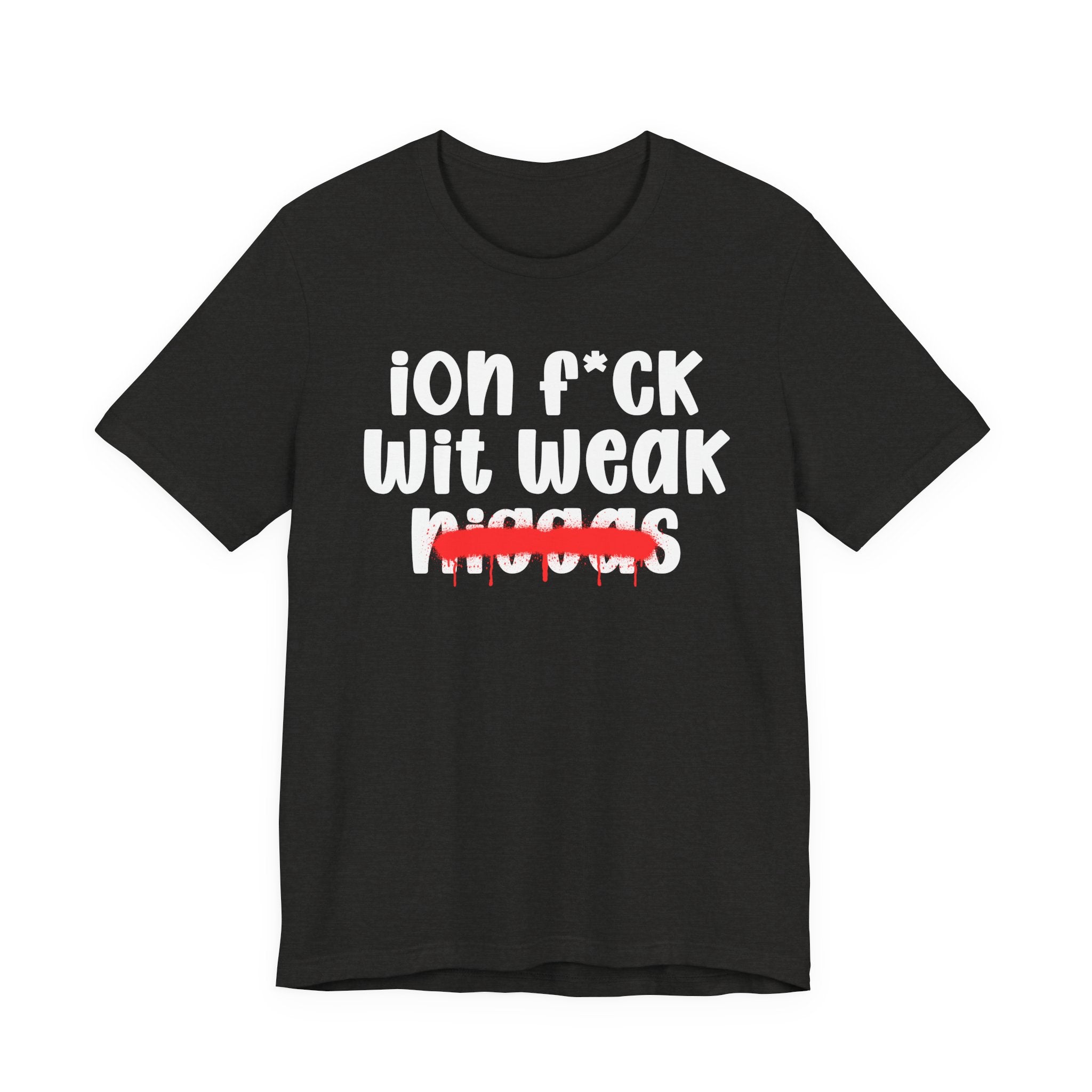 ION Fuck Wit Weak Niggas - Brutally Direct Statement Tee