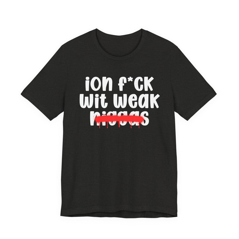 ION Fuck Wit Weak Niggas - Brutally Direct Statement Tee