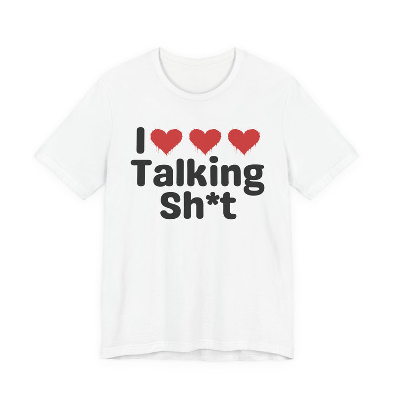 I Love Talking Shit — Funny Slogan Tee for Bold, Sarcastic Humor