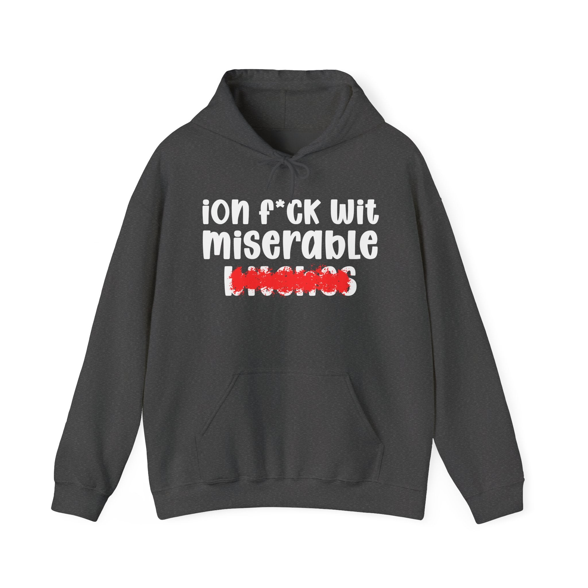 ION (I Don't) FUCK WITH MISERABLE BITCHES - Bold Sarcastic Hoodie