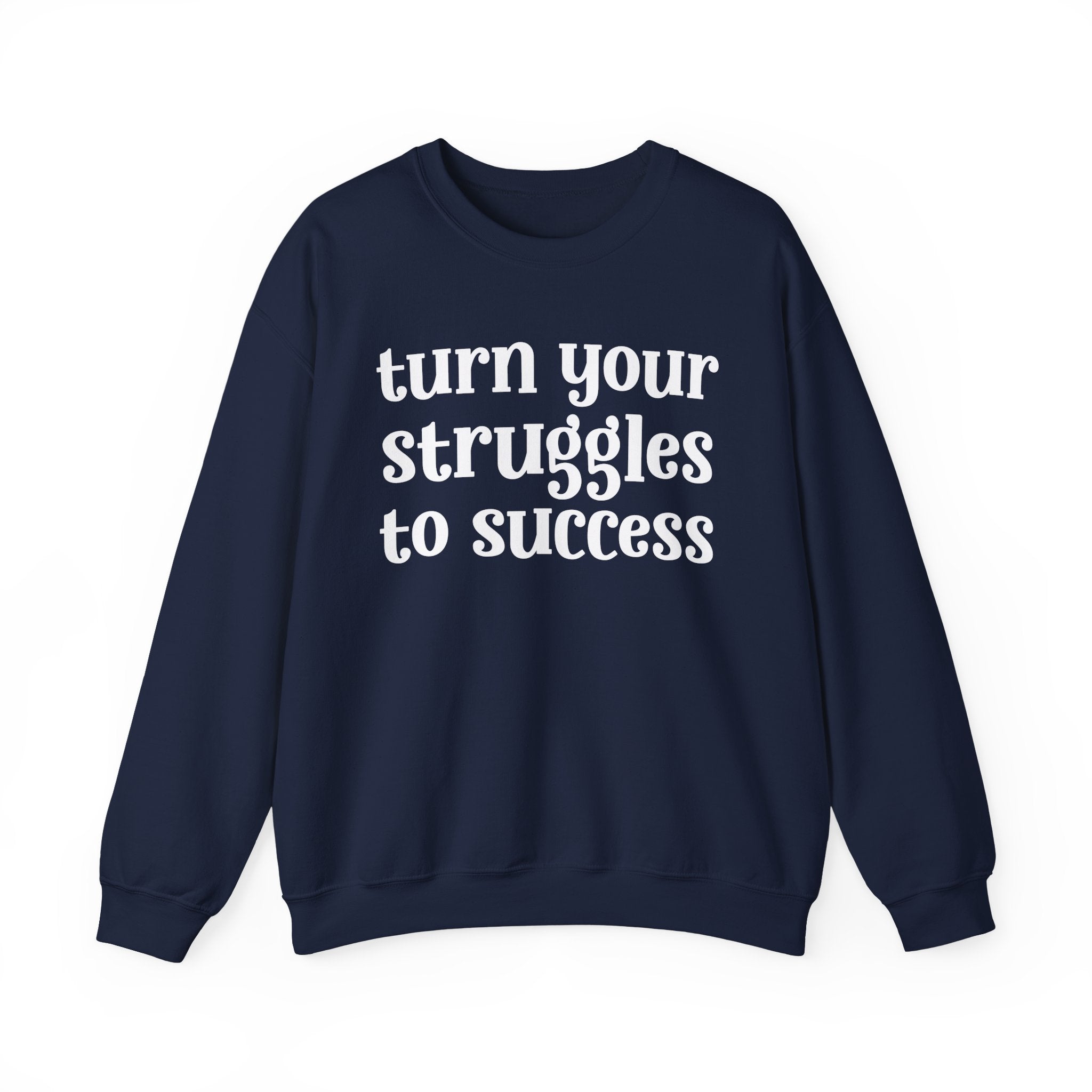 Turn Your Struggles to Success - Inspirational Sweatshirt