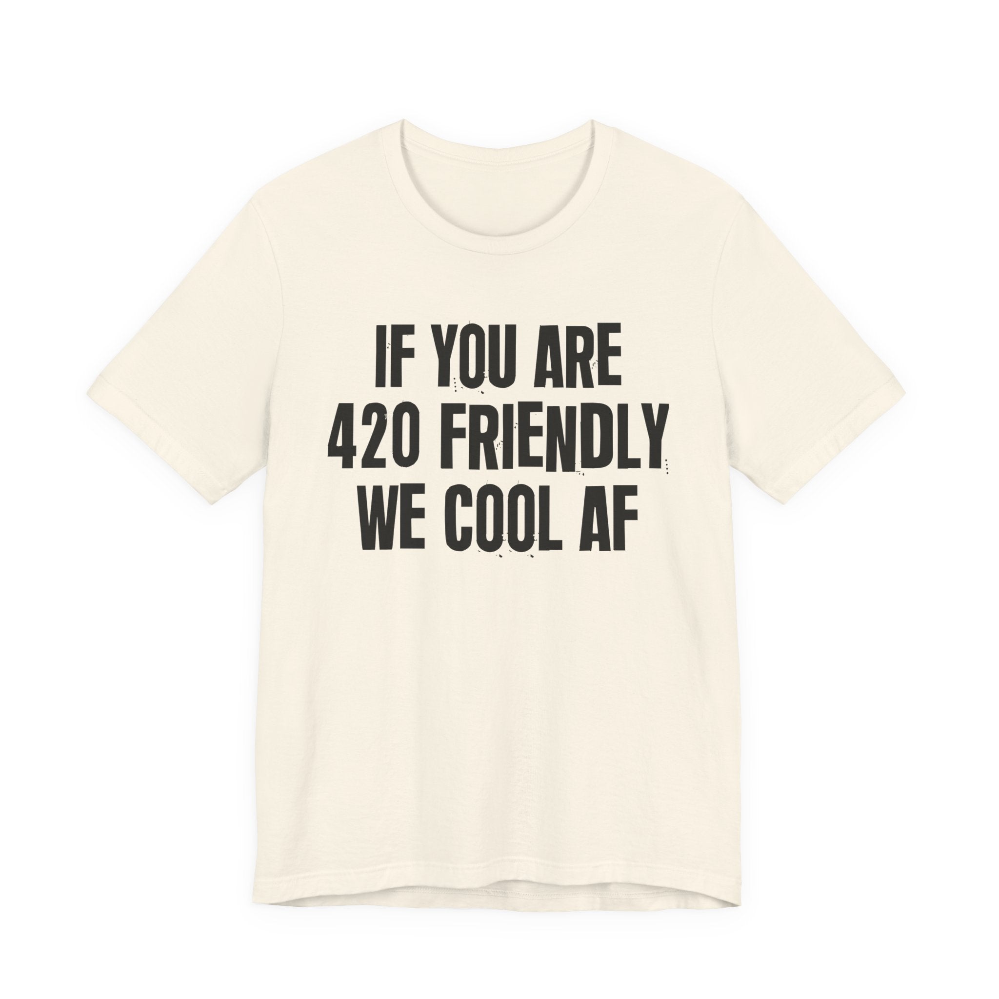 If You Are 420 Friendly We Cool AF — Funny Cannabis Lovers Tee Shirt