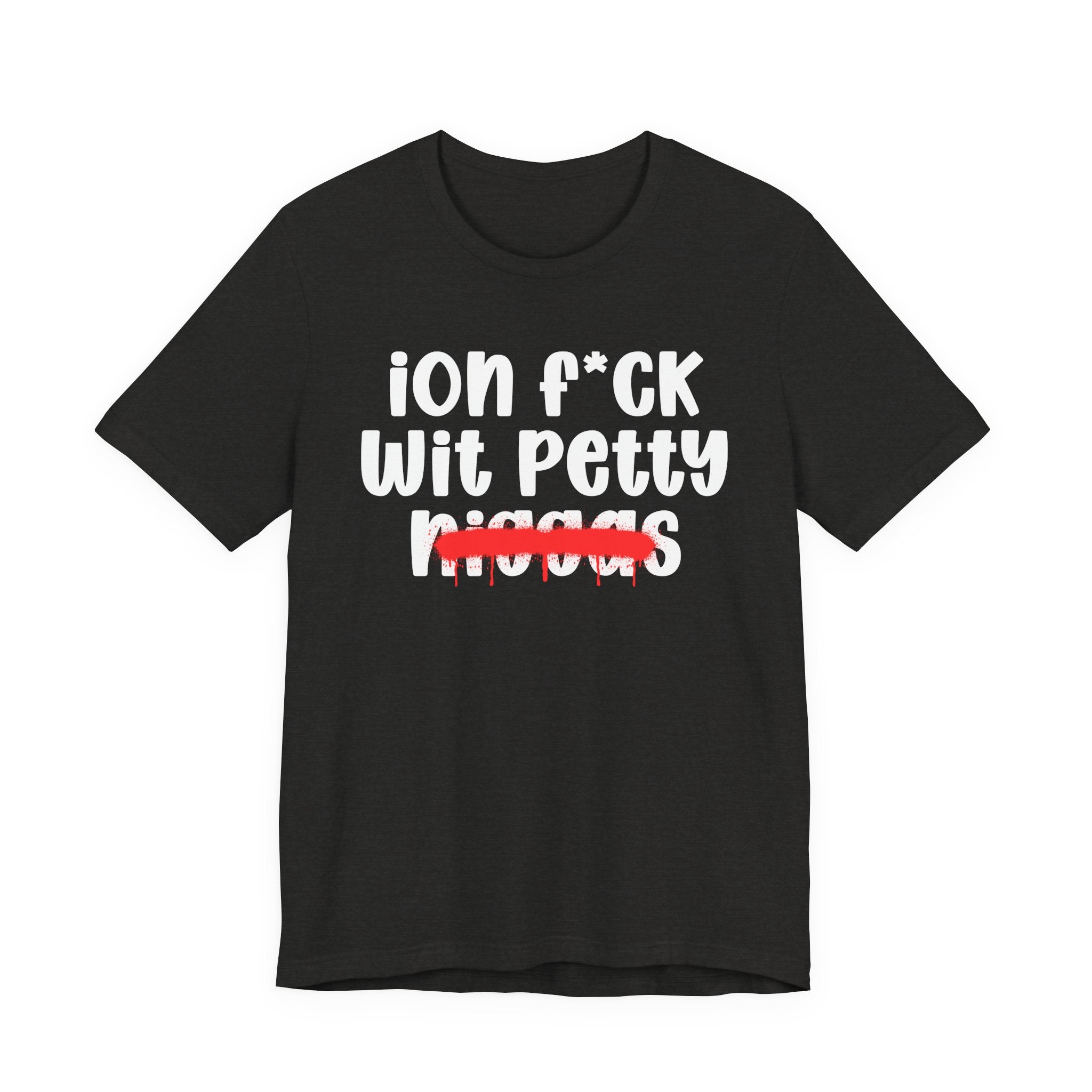 ION Fuck Wit Petty Niggas - Brutally Direct Statement Tee