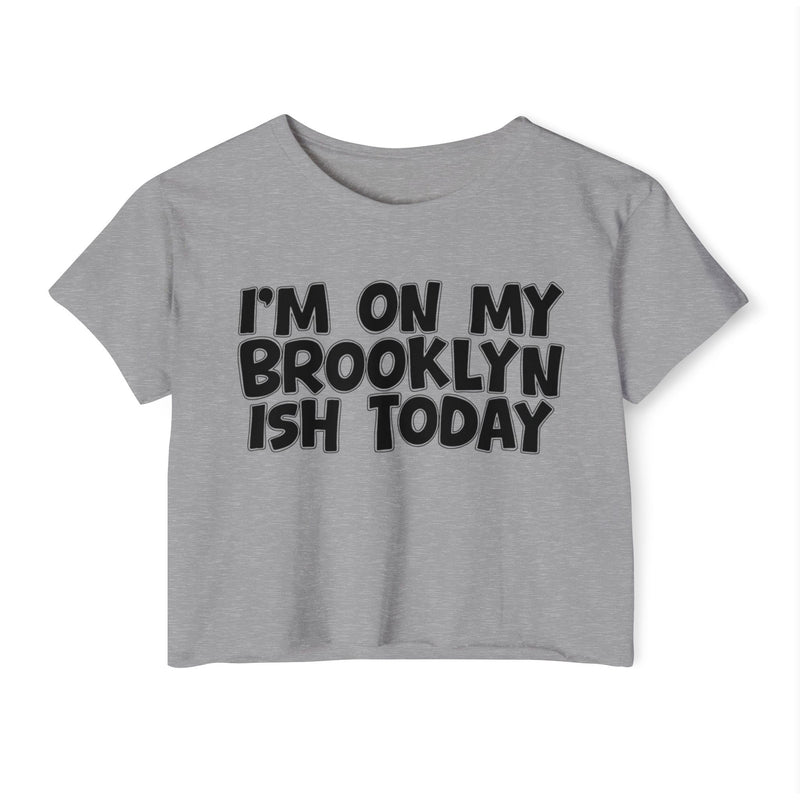 Heather Grey crop top with black hand-lettered "I'M ON MY BROOKLYN ISH TODAY" text, front view.