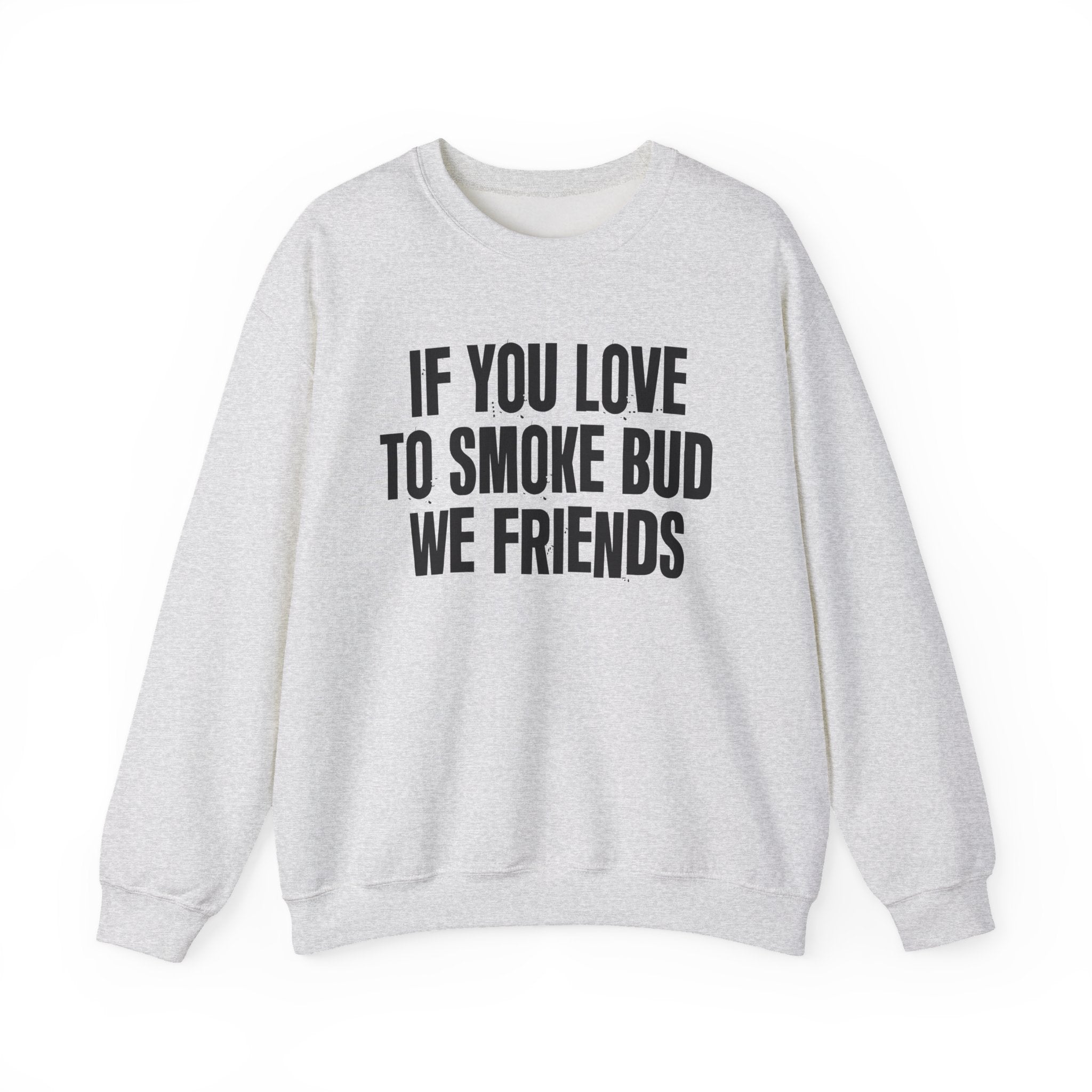 If You Love To Smoke Bud We Friends — Funny Cannabis Lovers Sweatshirt