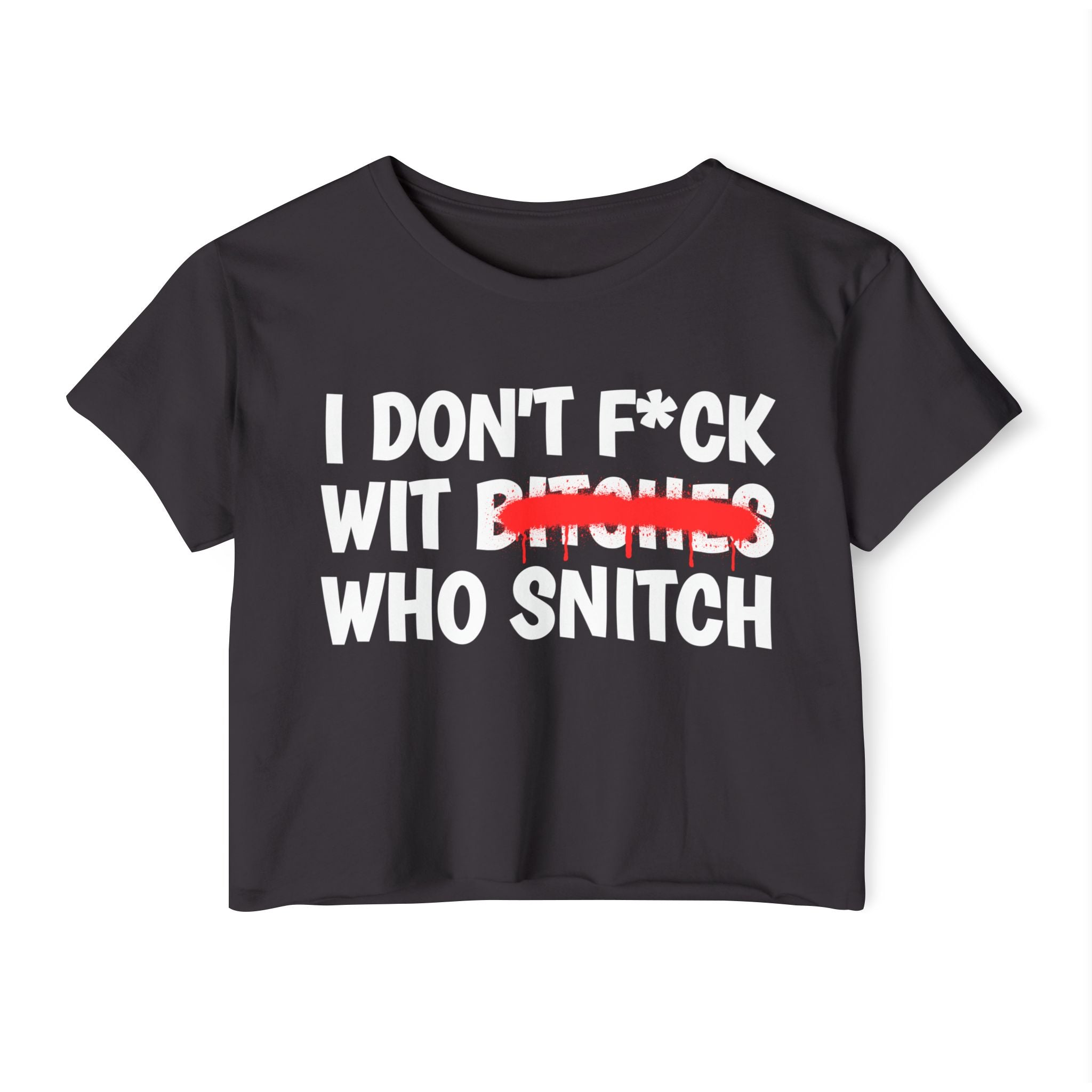 I Don't Fuck With Bitches Who Snitch - Funny Sassy Statement Crop Top