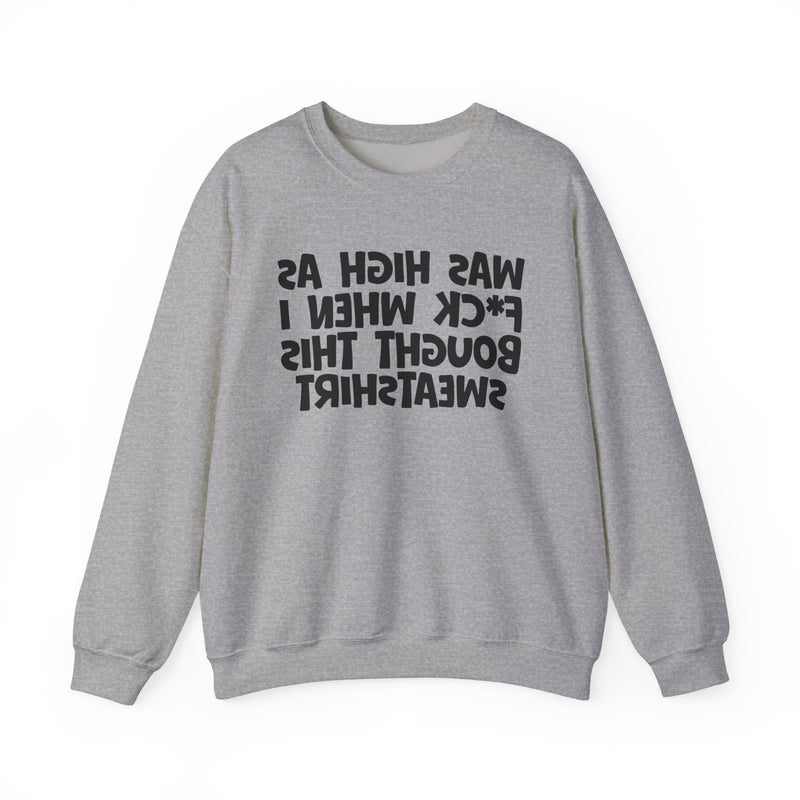Was High As Fuck When I Bought This Sweatshirt —— Funny Drinking Sweatshirt