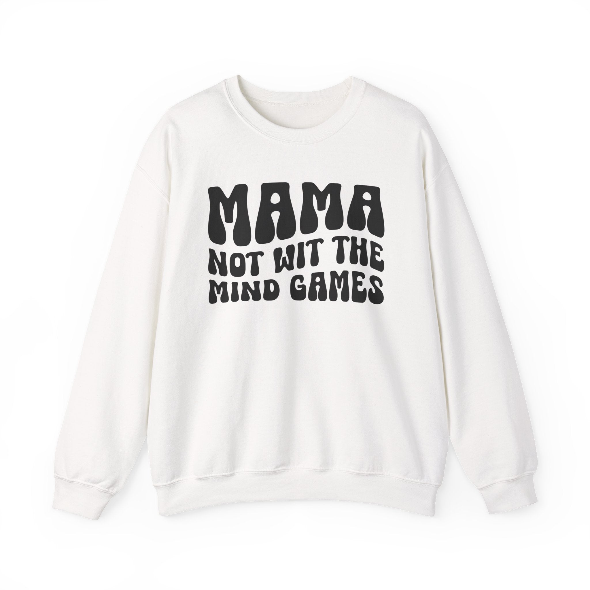 Mama Not Wit The Mind Games Sweatshirt (solid print)
