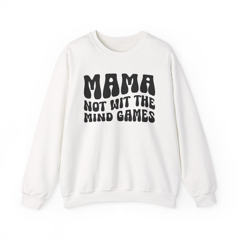 Mama Not Wit The Mind Games Sweatshirt (solid print)
