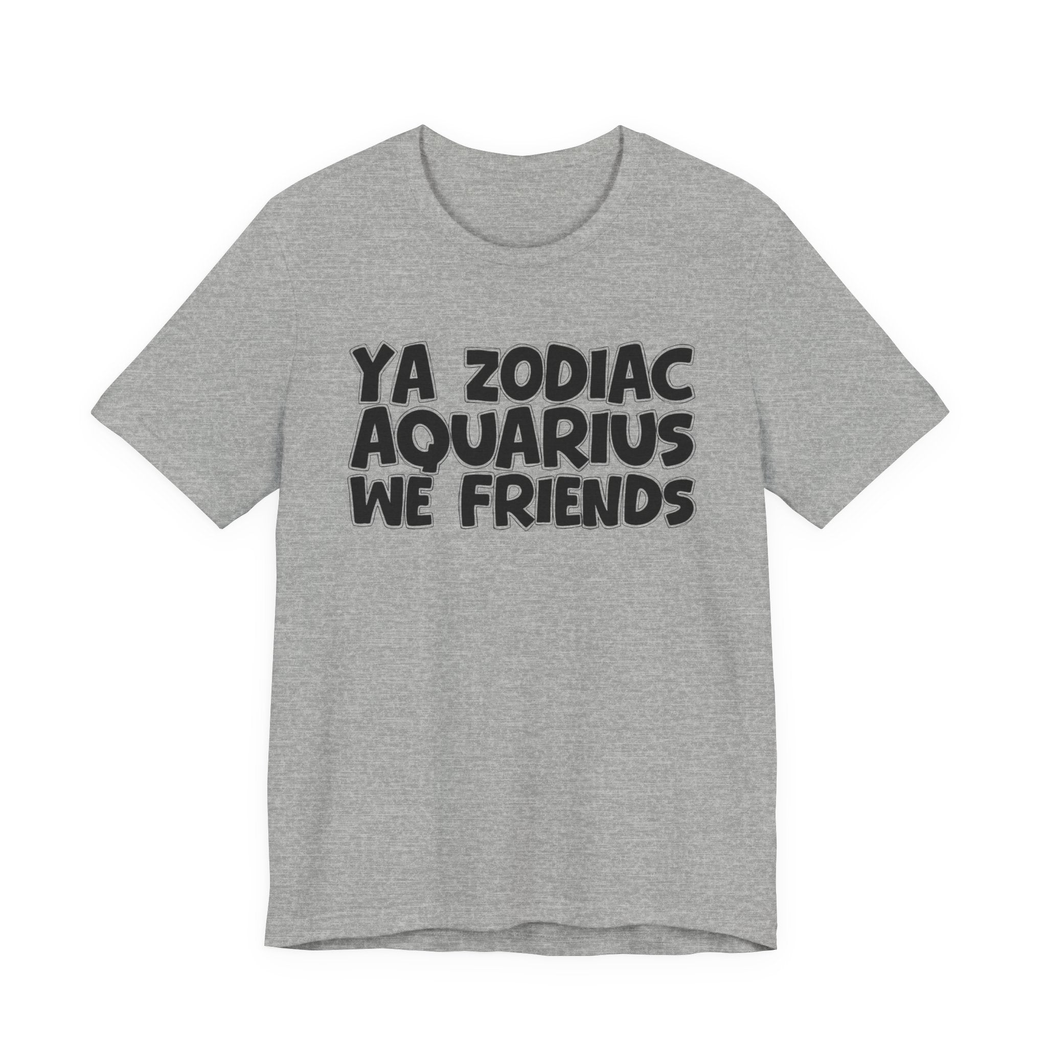 Ya Zodiac AQUARIUS We Friends - Fun Astrology Tee for AQUARIUS Sign
