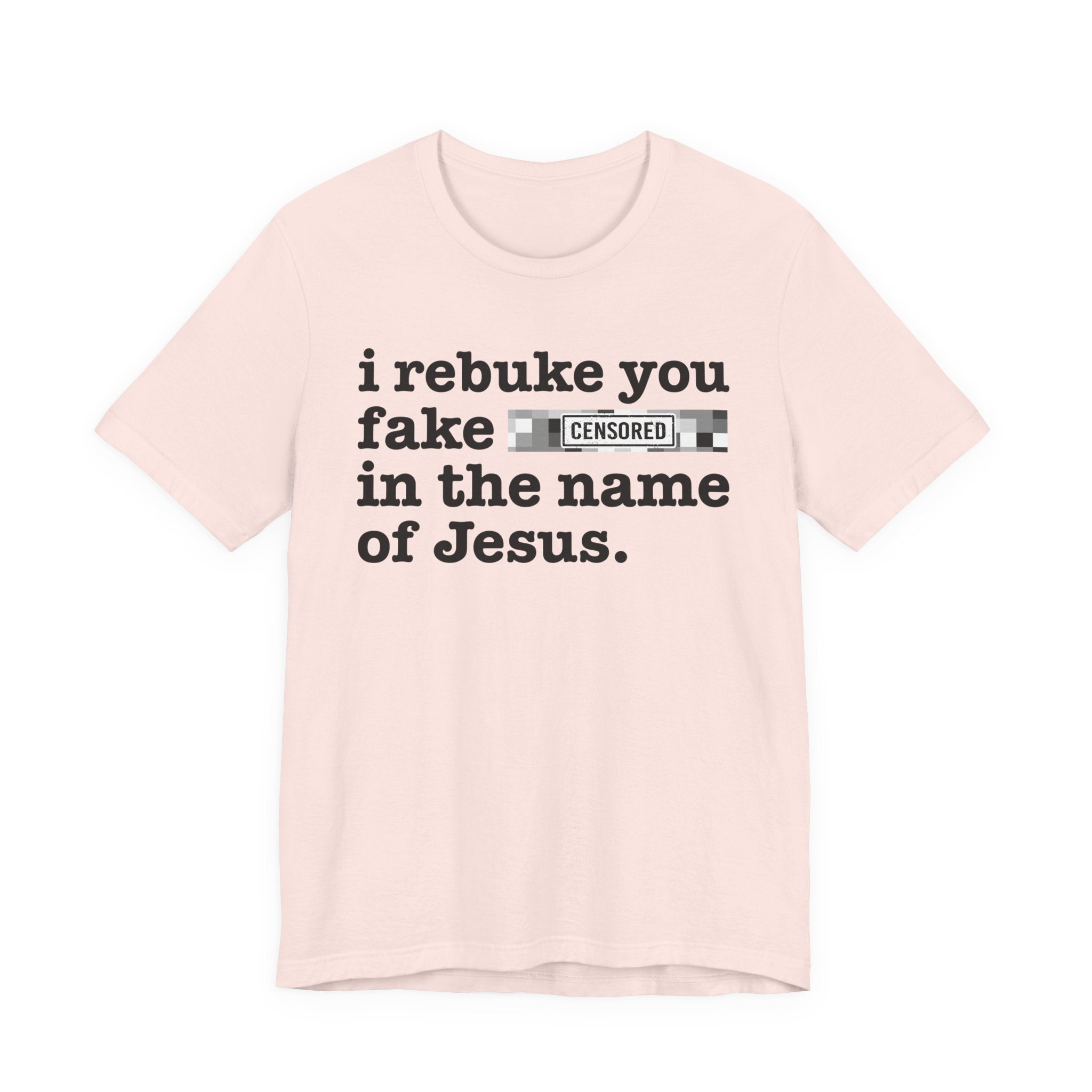 I rebuke you Fake Bitches in the name of Jesus — Provocative Christian Faith T-Shirt