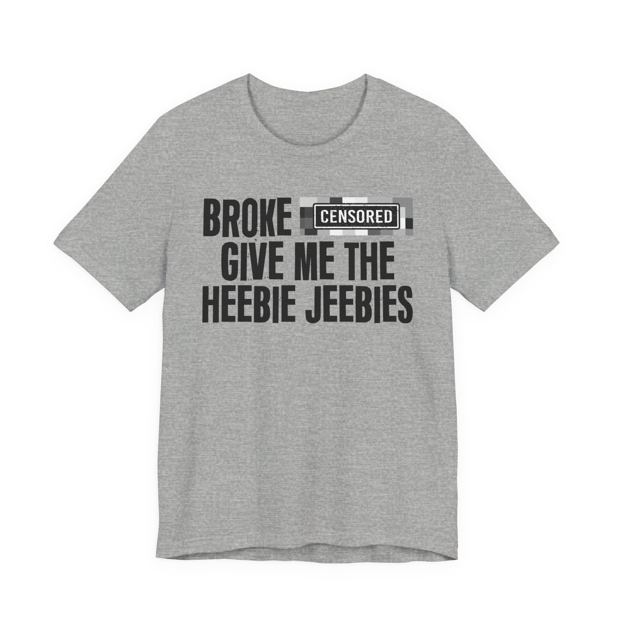 Broke Censored [Bitch] Give Me The Heebie Jeebies - Funny Scary Quote Tee