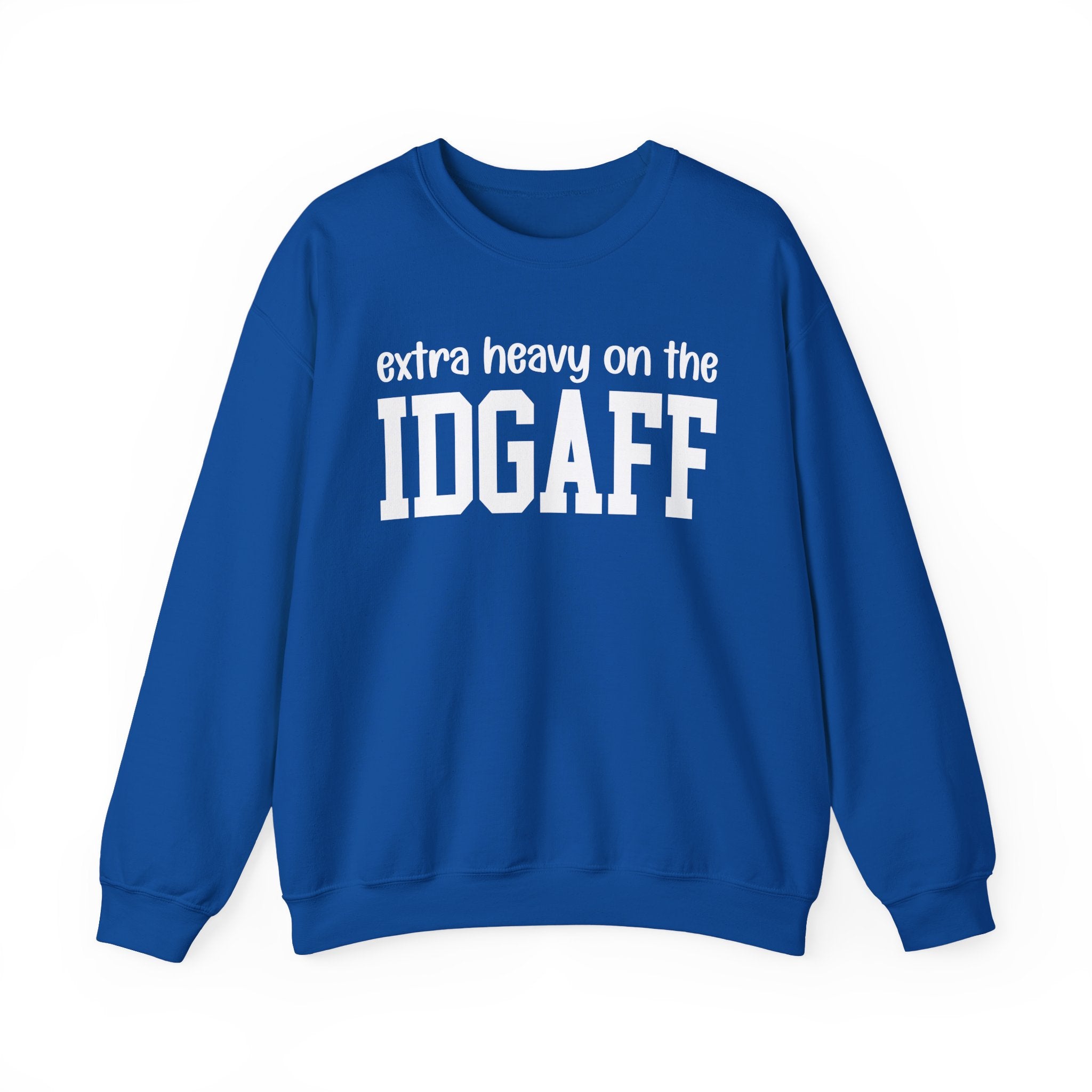 Extra Heavy On The IDGAFF — Sweatshirt
