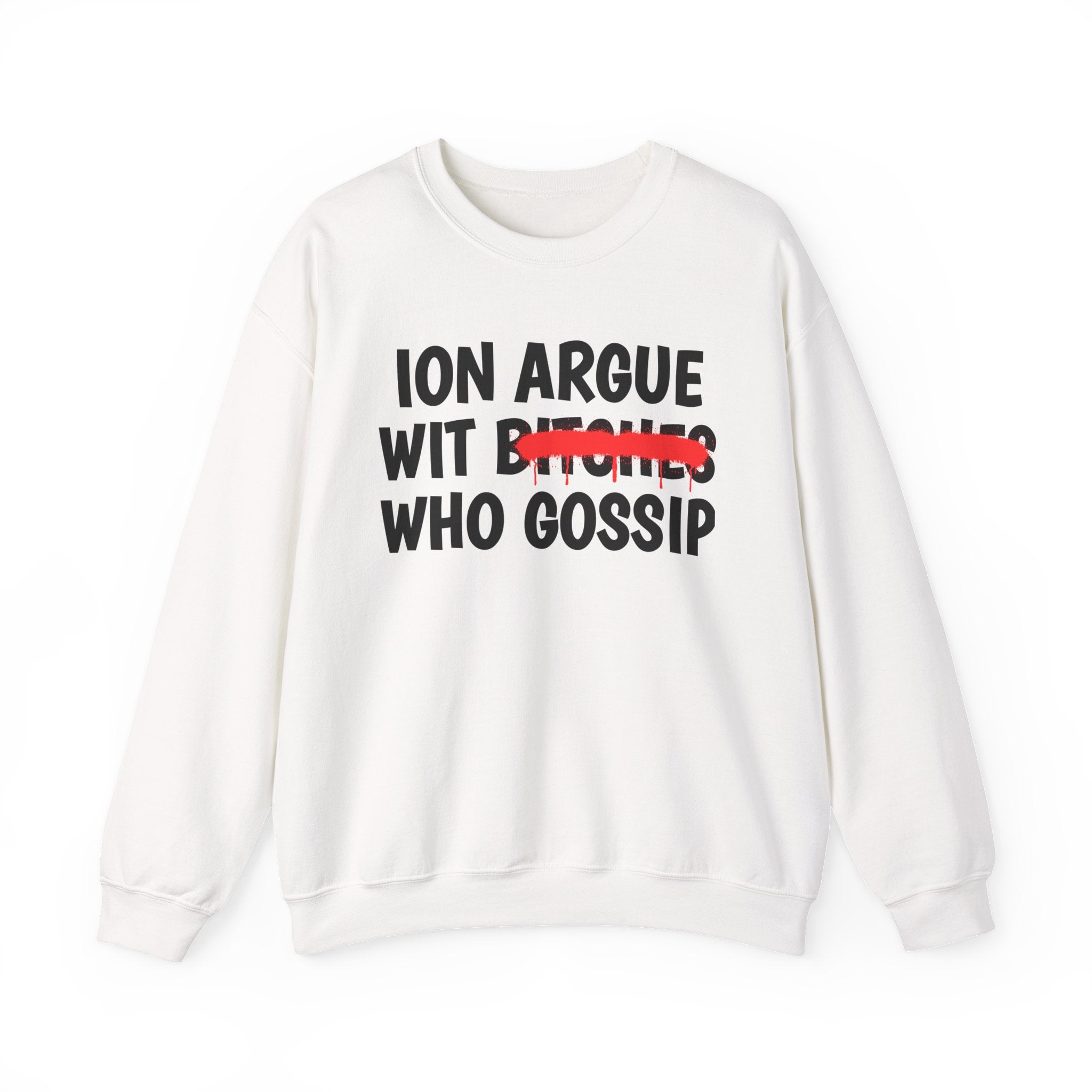 ION (I Don't) Argue Wit  Bitches Who Gossip — Funny Statement Sweatshirt
