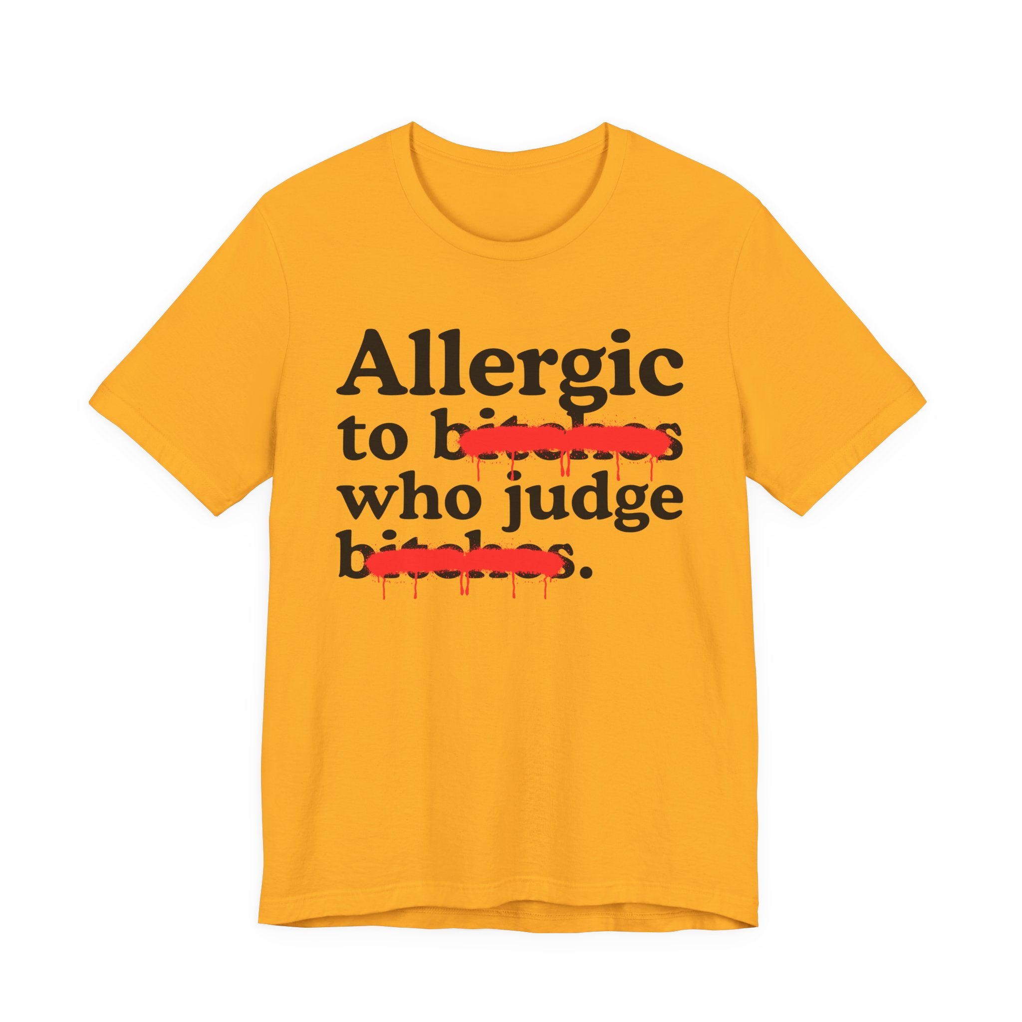 Allergic To Bitches Who Judge Bitches — Sarcastic Sassy Statement T-Shirt
