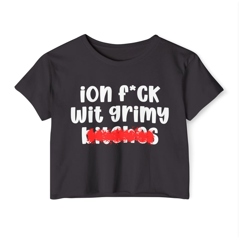 ION (I Don't) FUCK WITH GRIMY BITCHES — Bold Sarcastic Crop Top