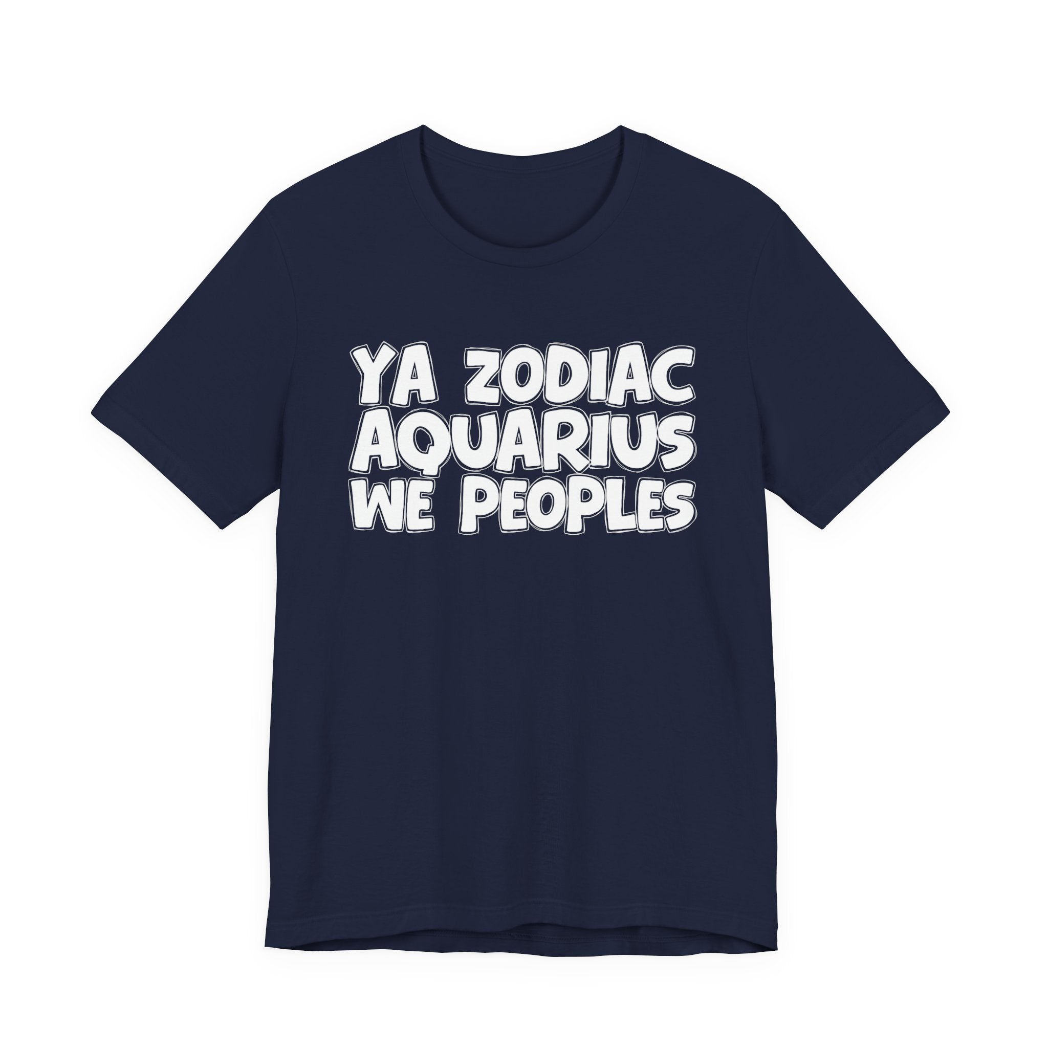Ya Zodiac AQUARIUS We Peoples - Fun Astrology Tee for AQUARIUS Sign