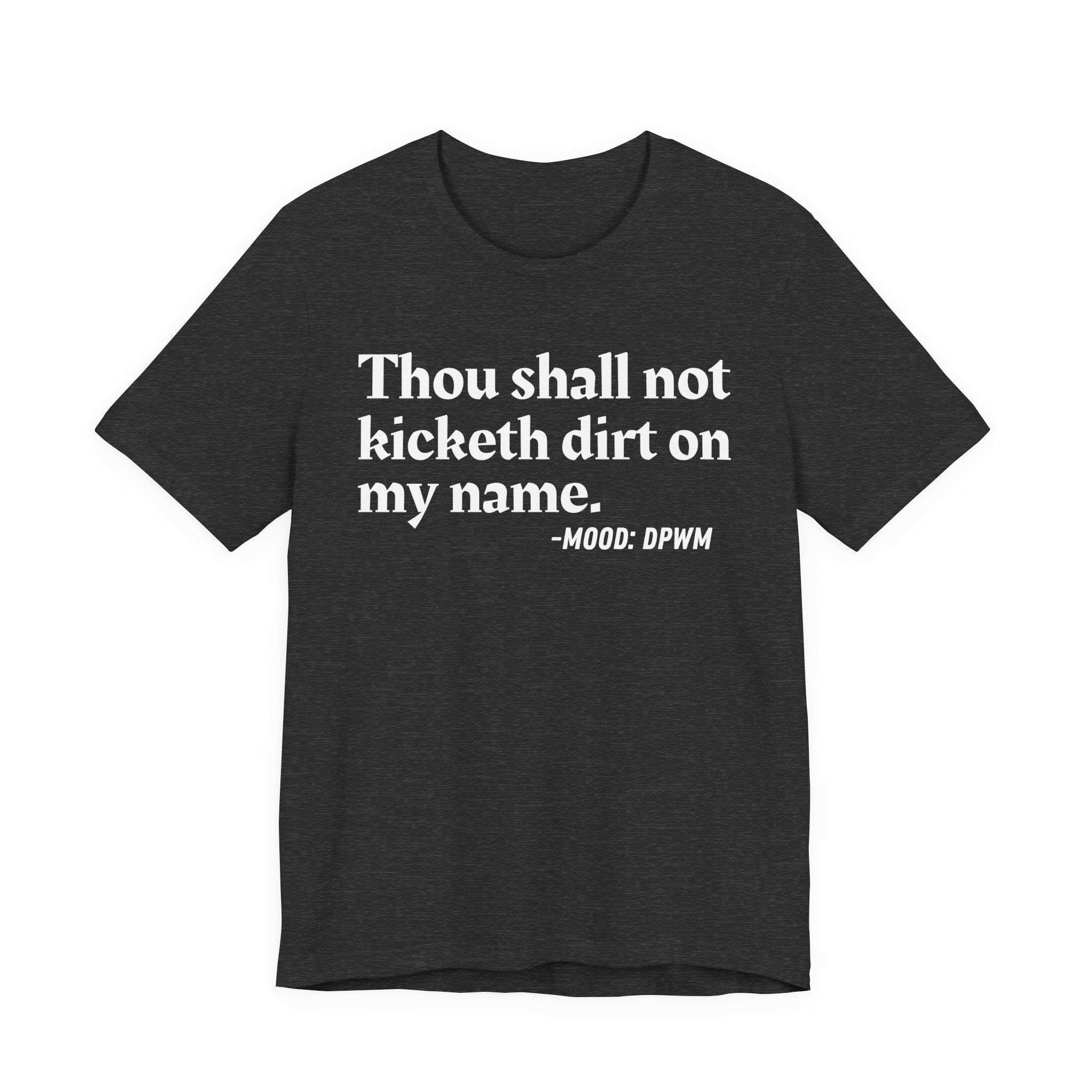 Thou Shall Not Kicketh Dirt On My Name — Funny Warning Humor T-Shirt