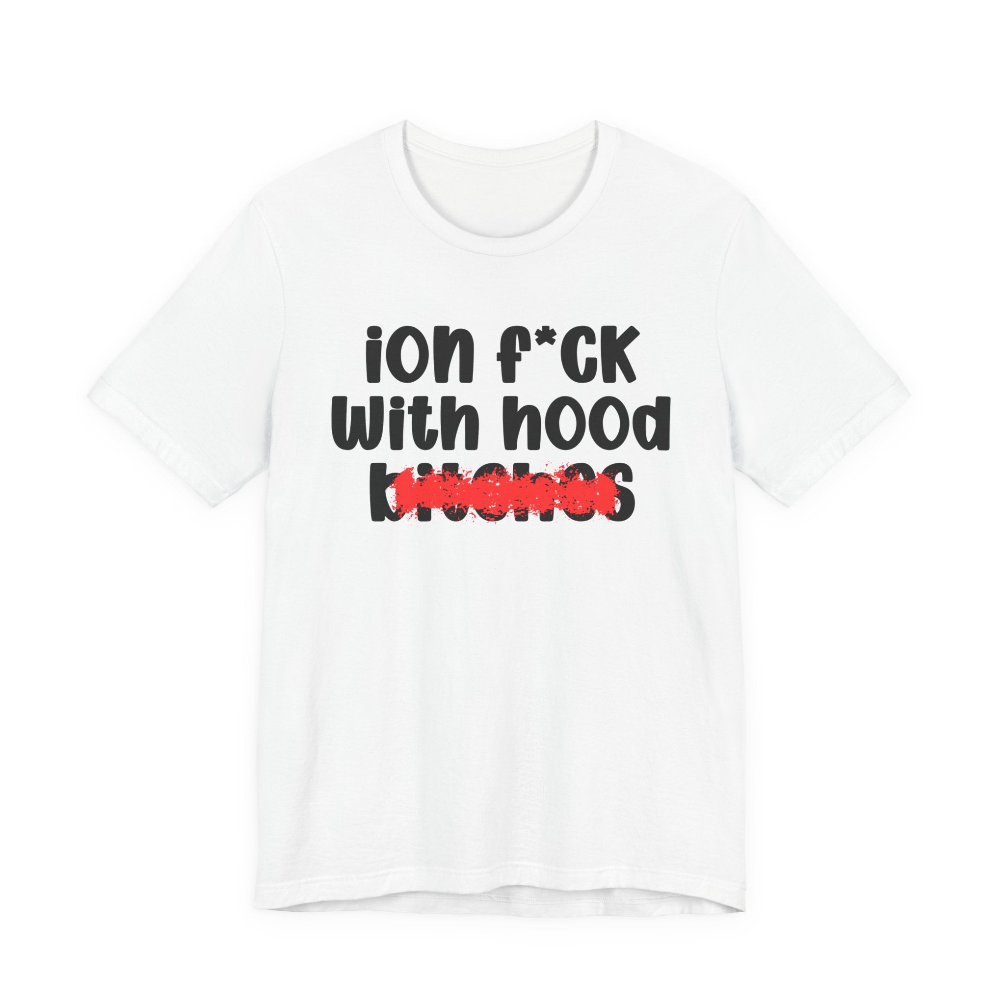 ION (I Don't) FUCK WITH HOOD BITCHES — Bold Sarcastic Graphic T-Shirt