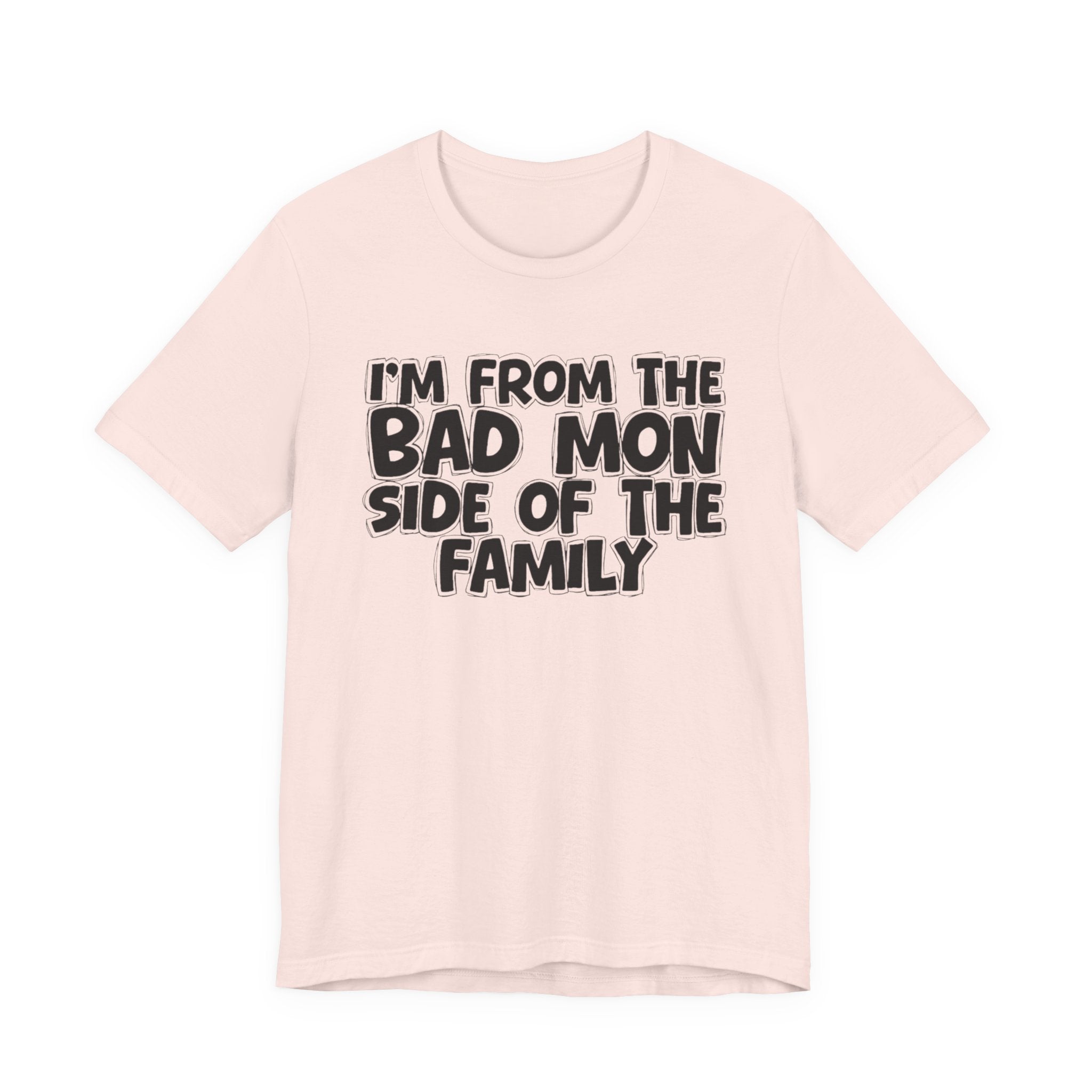 I'm From the Bad Mon Side of the Family - Funny Family Statement Tee