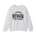 I'm On My Nevada Shit Today - Sweatshirt