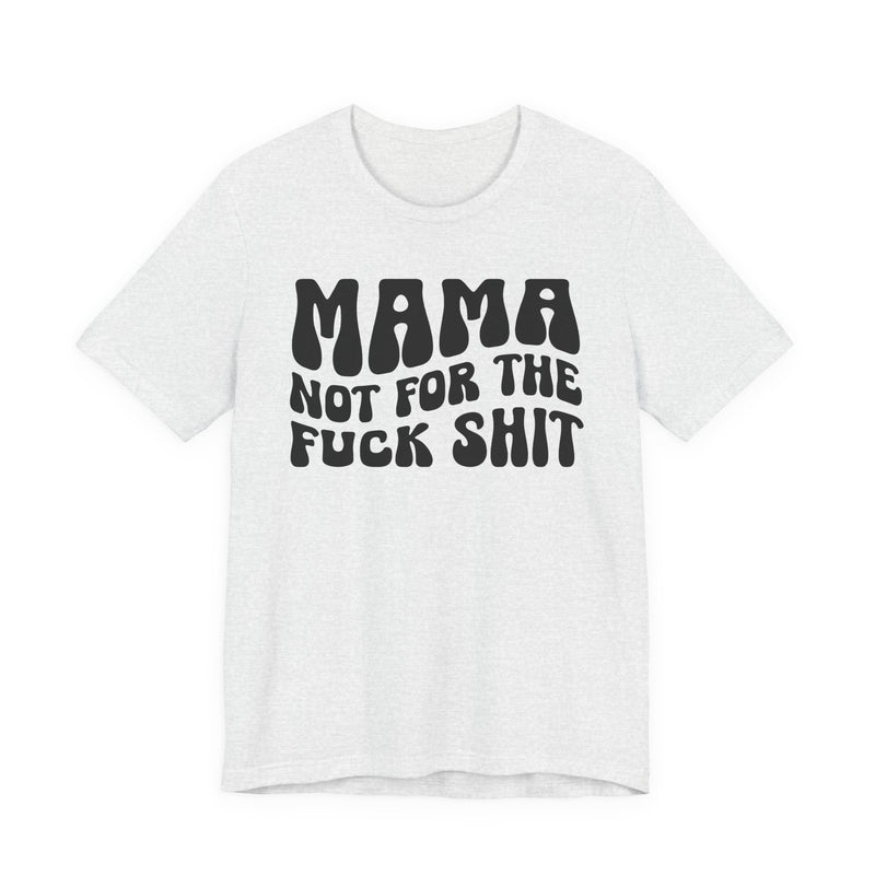 Mama Not For The Fuck Shit T-shirt (solid print)