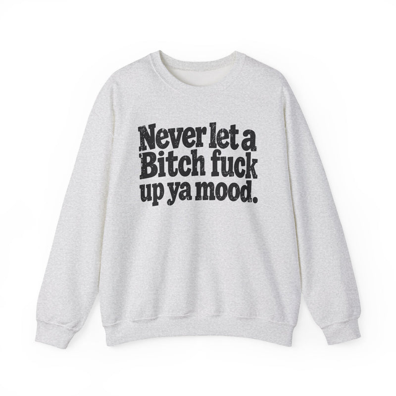 Never Let a Bitch Fuck Up Ya Mood －Street Motivational Sweatshirt