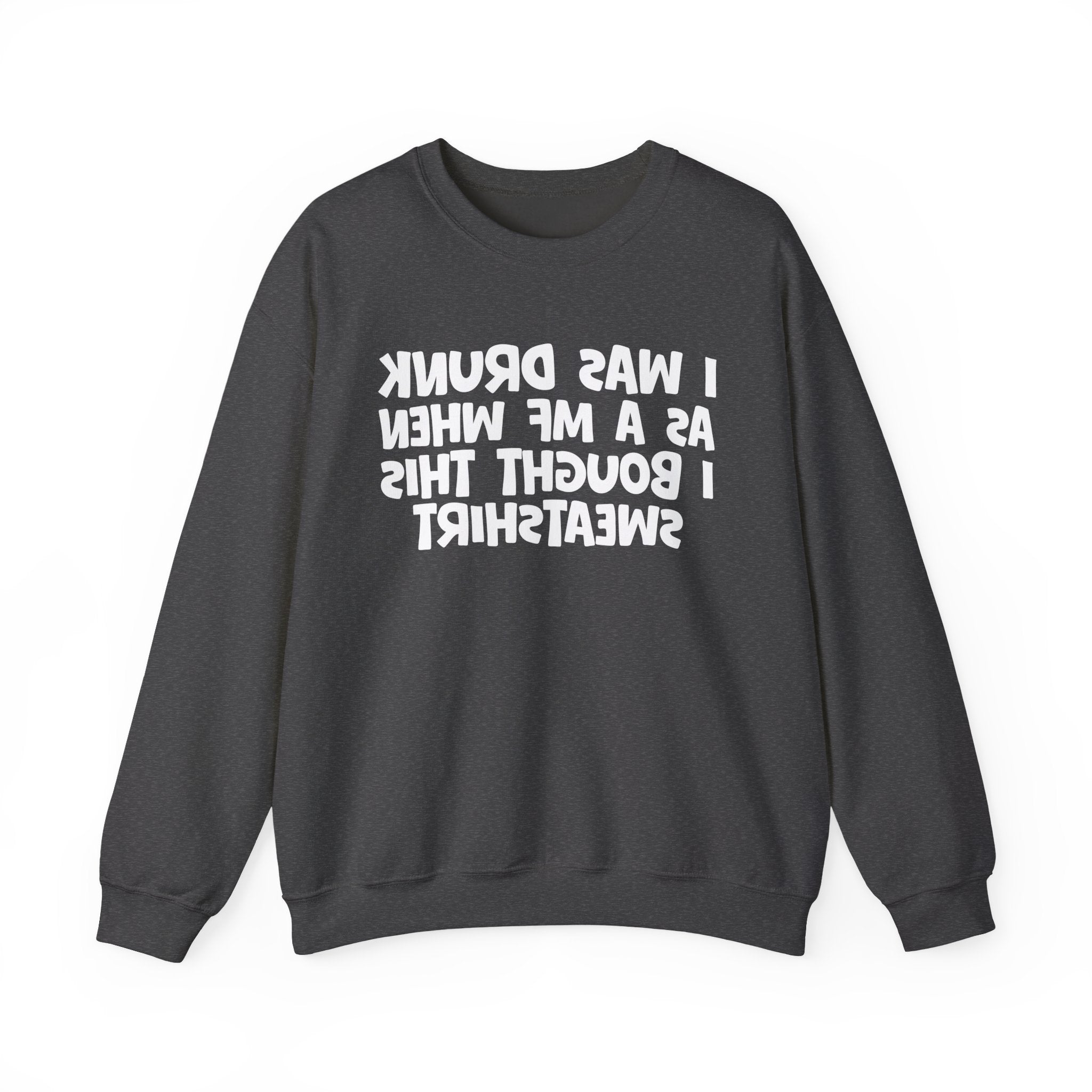 I Was Drunk As A MF When I Bought This Sweatshirt - Funny Drinking Sweatshirt