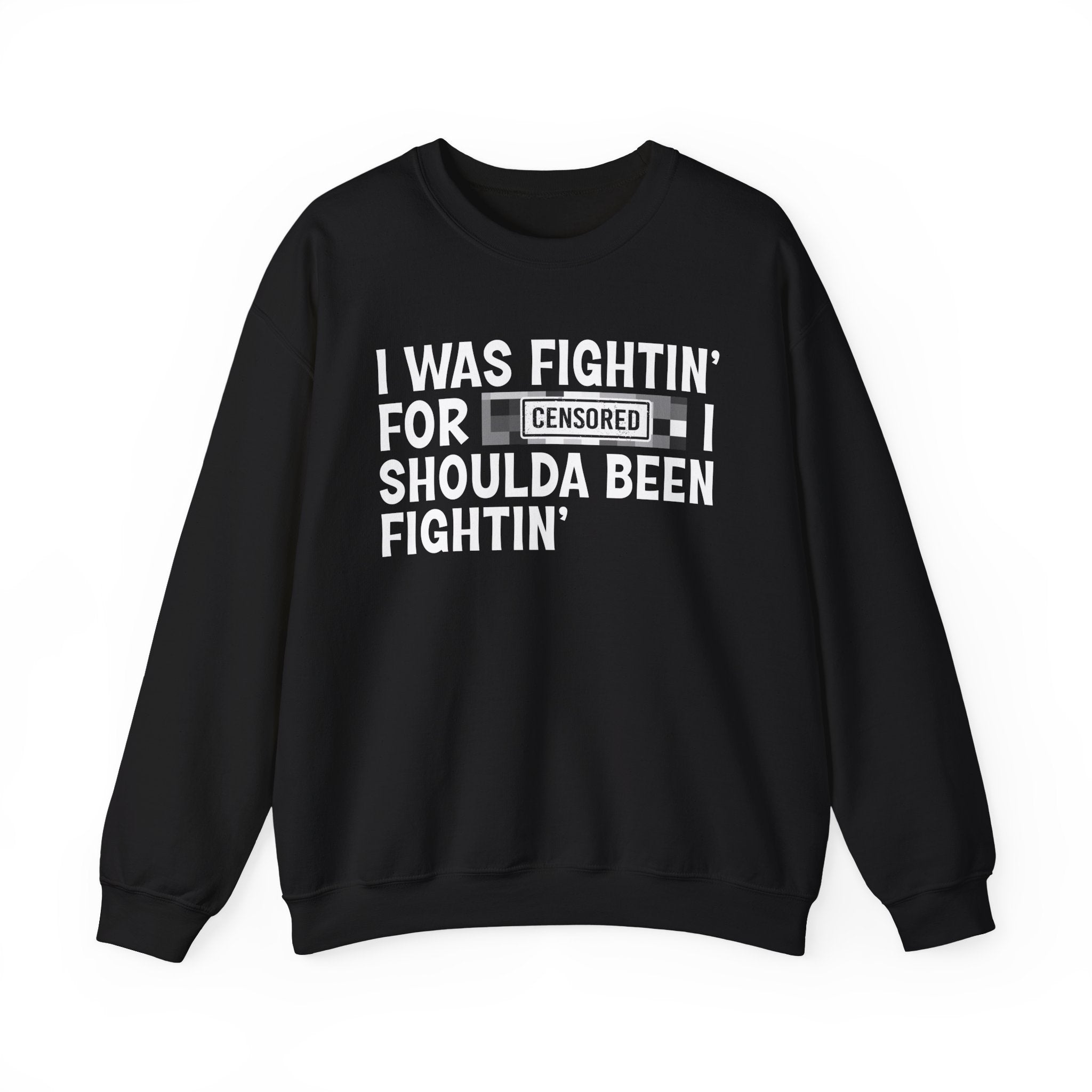 I Was Fightin' For Censored [Bitch] I Shoulda Been Fightin'- Funny Scary Quote Sweatshirt