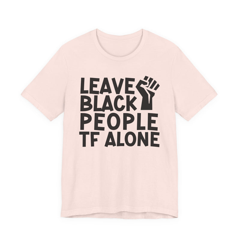 Leave Black People TF Alone - T-Shirt
