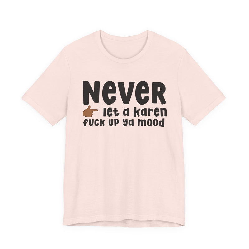 Never Let A Karen Fuck Up Ya Mood — Funny Personal Space T-shirt
