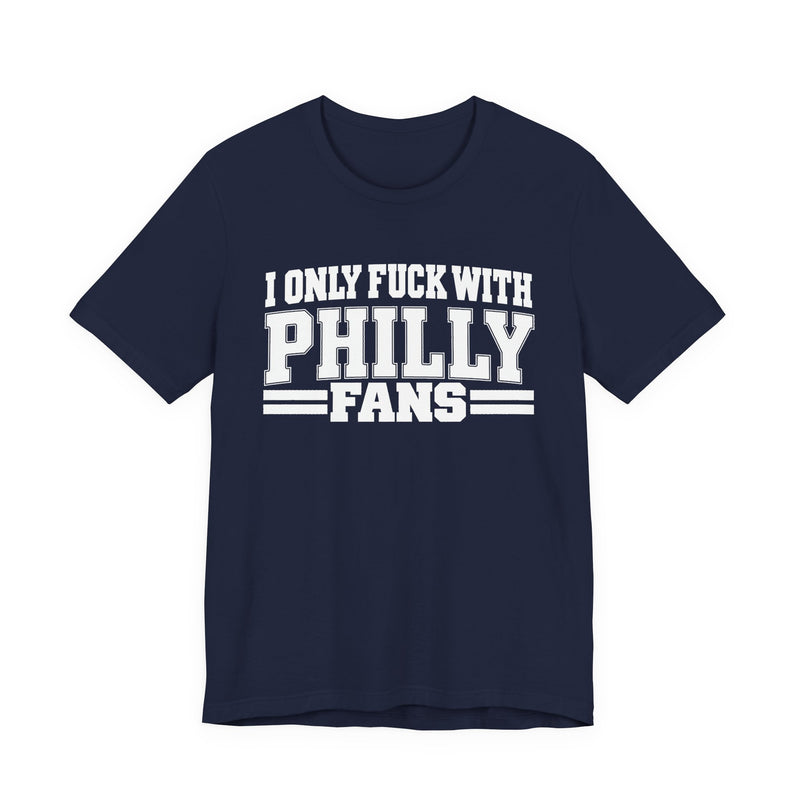 I Only Fuck With Philly Fans — Bold Sport Fans Declaration T-Shirt