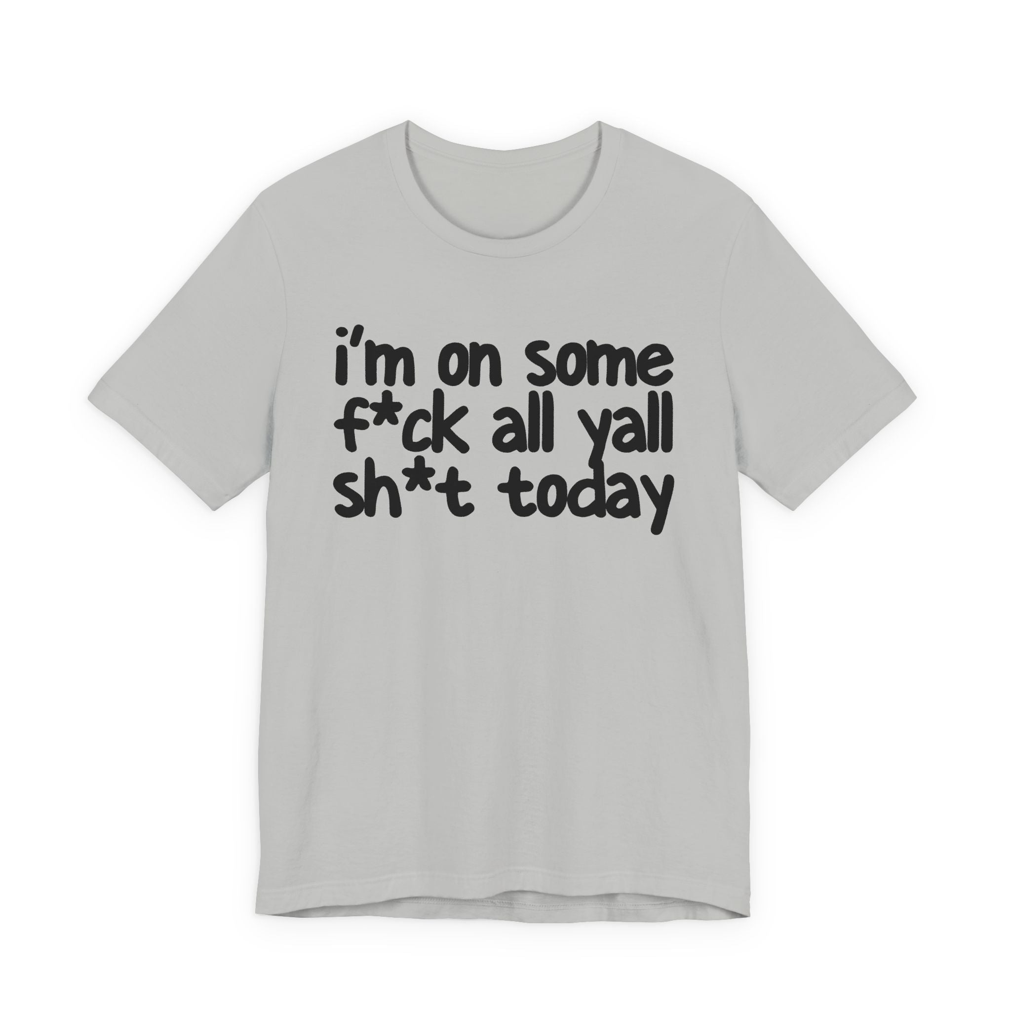 I'm On Some Fuck All Yall Shit Today T -shirt