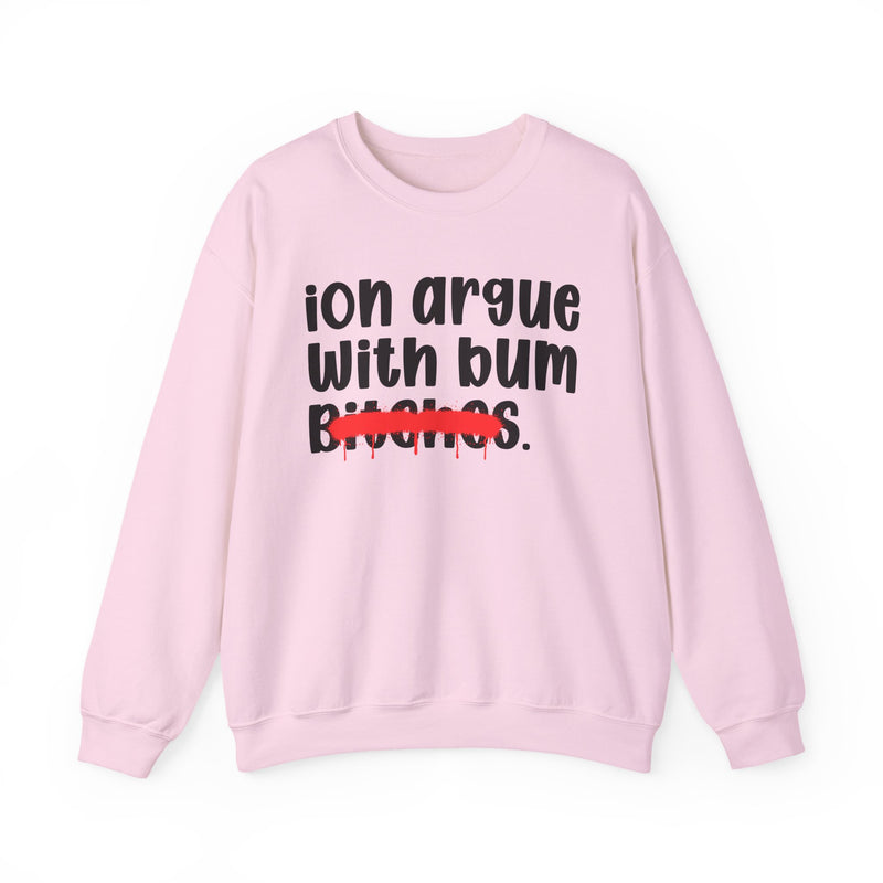 ION (I Don't) Argue With Bum Bitches — Funny Statement Sweatshirt