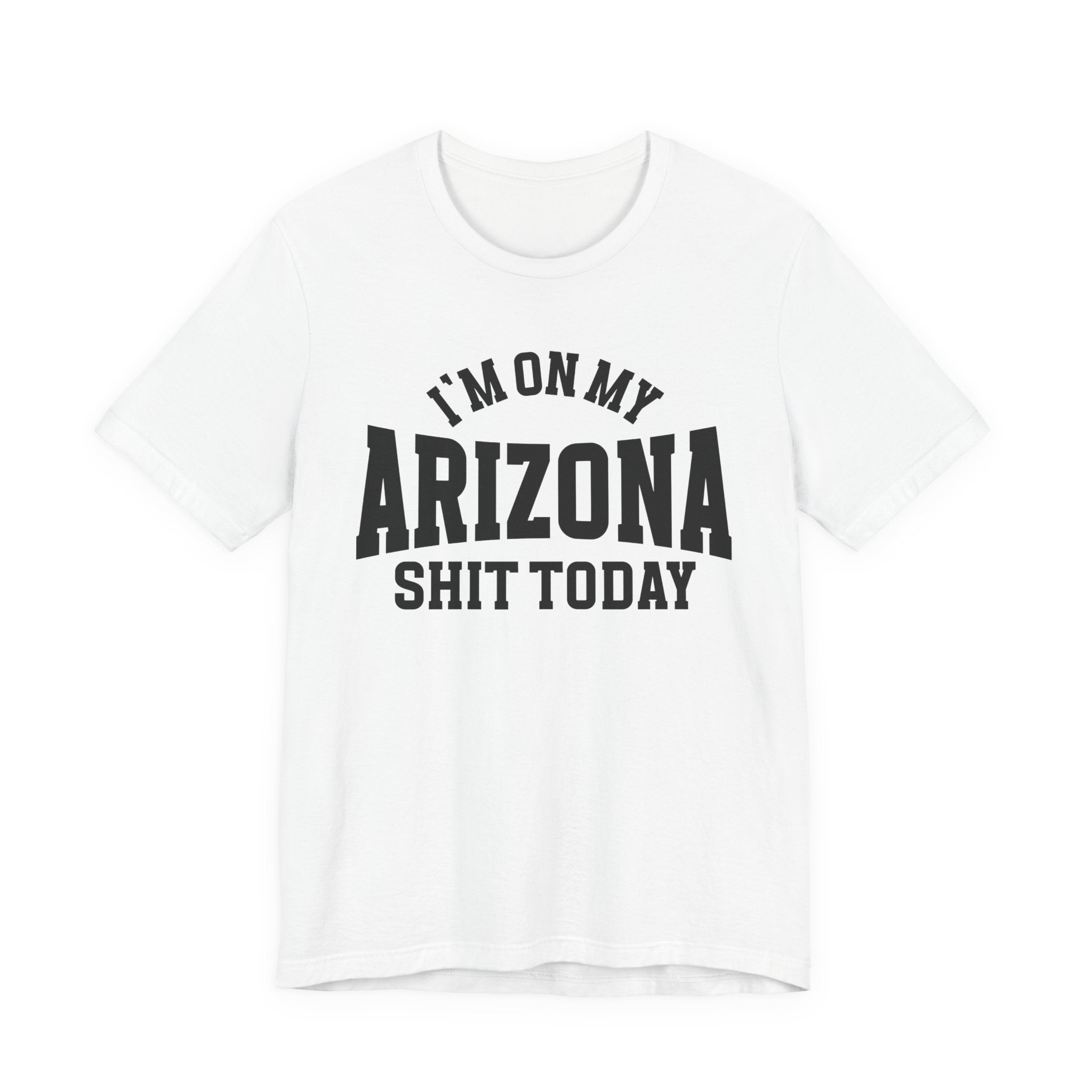 I'm On My Arizona Shit Today T-shirt