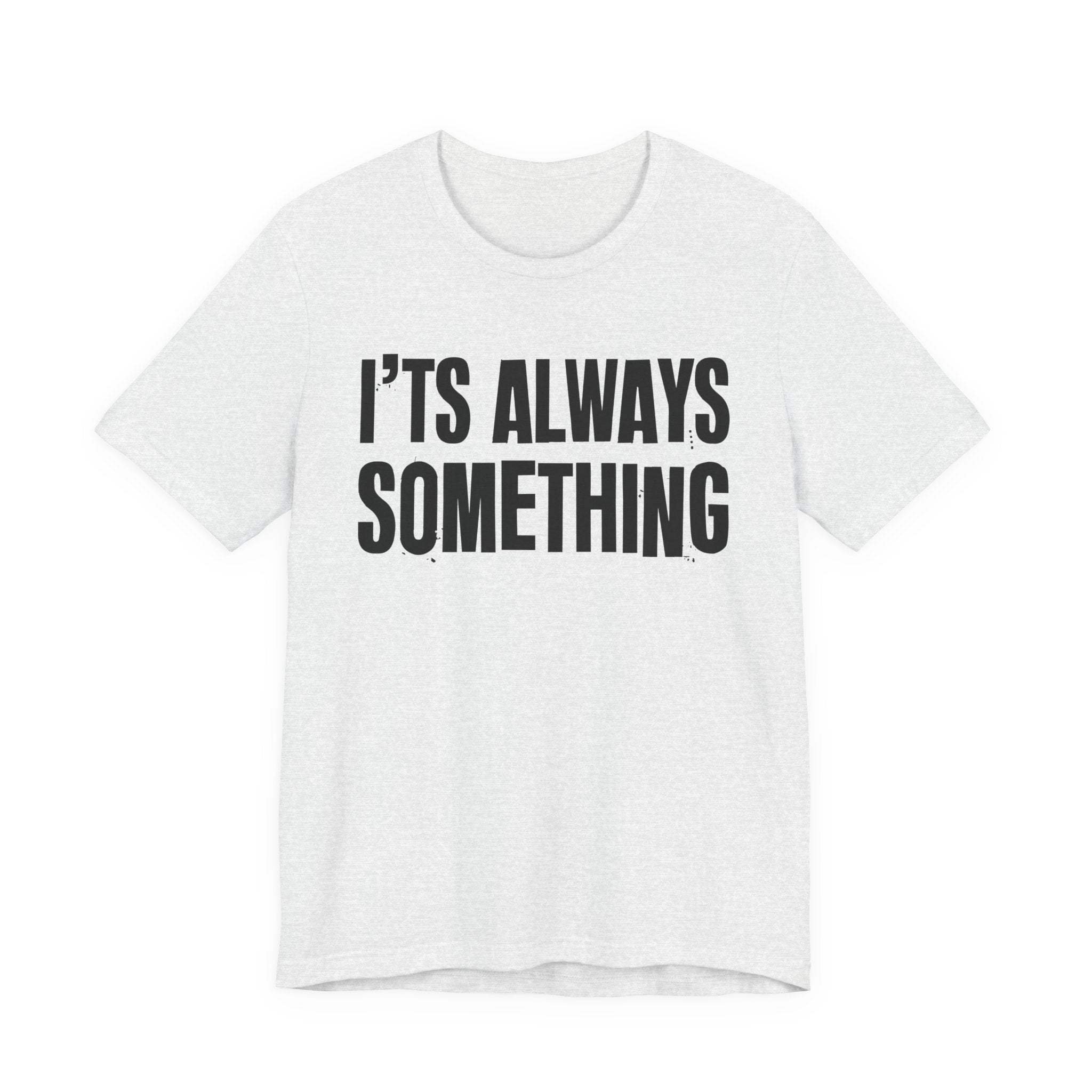 It's Always Something - Energy Statement Shirt