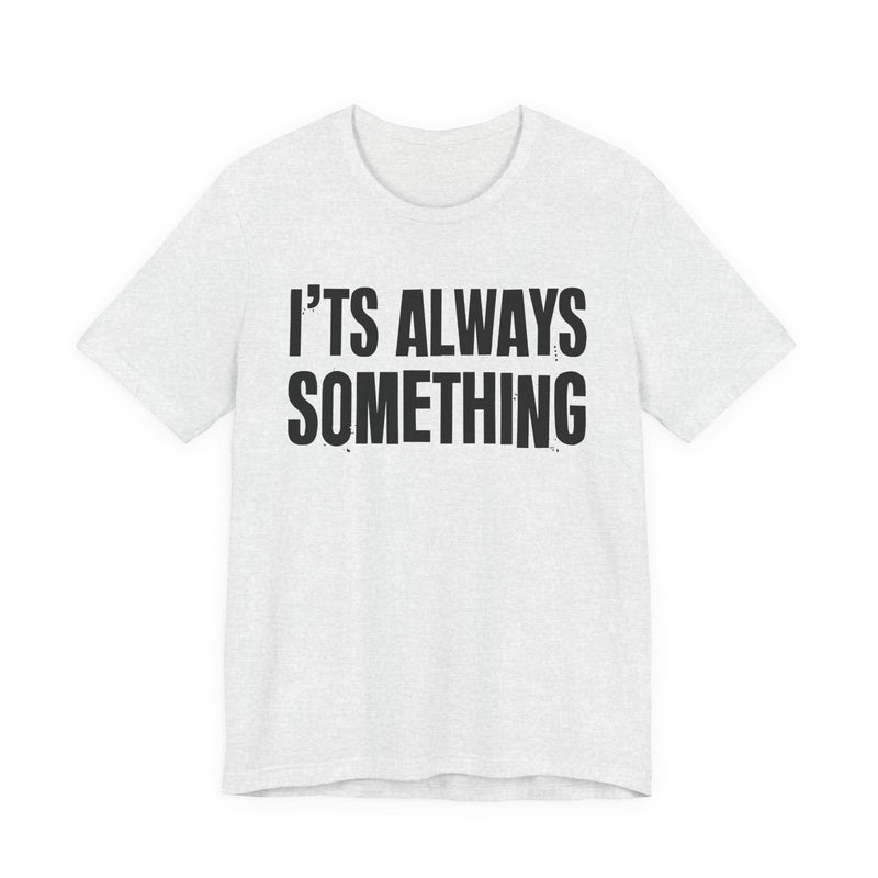 It's Always Something - T-Shirt