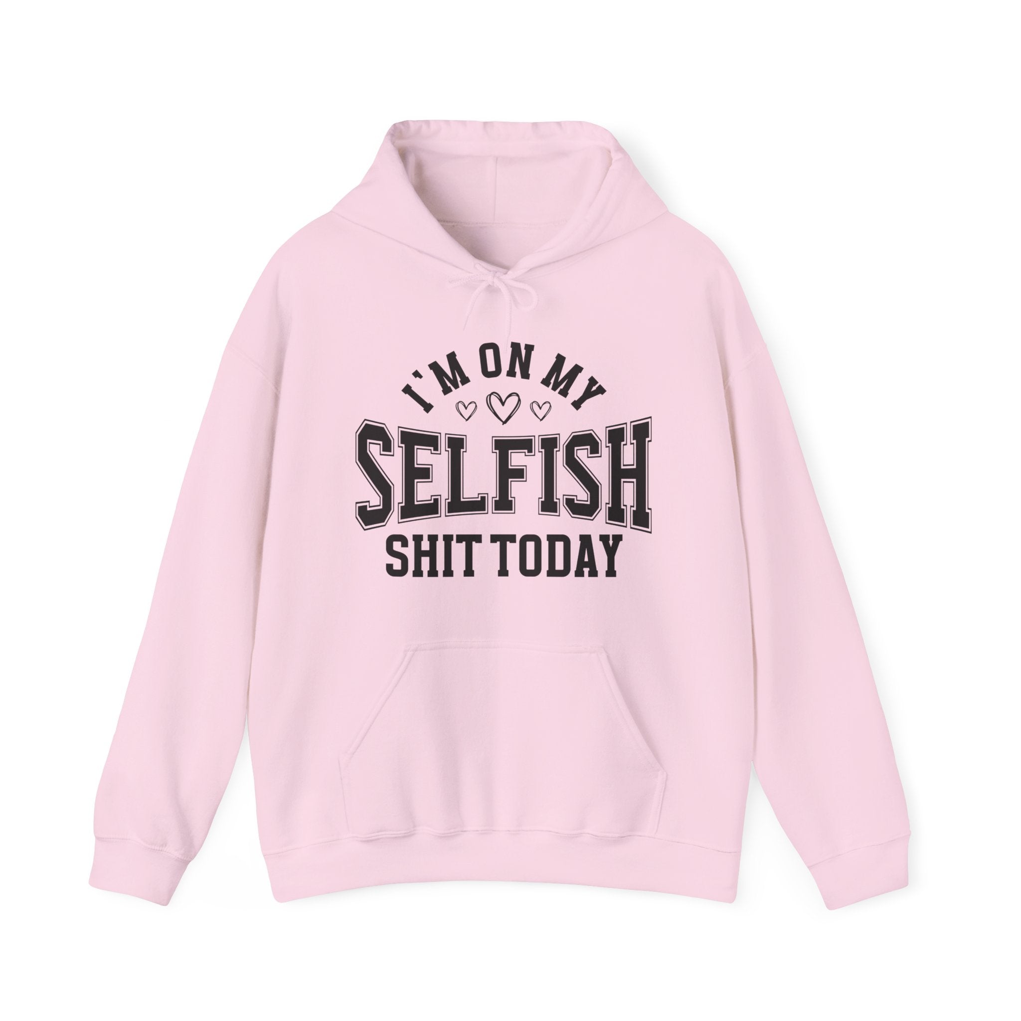 I'm On My Selfish Shit Today -  Hoodie