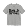 Chase The Dream Not The Drama - Tee Shirt