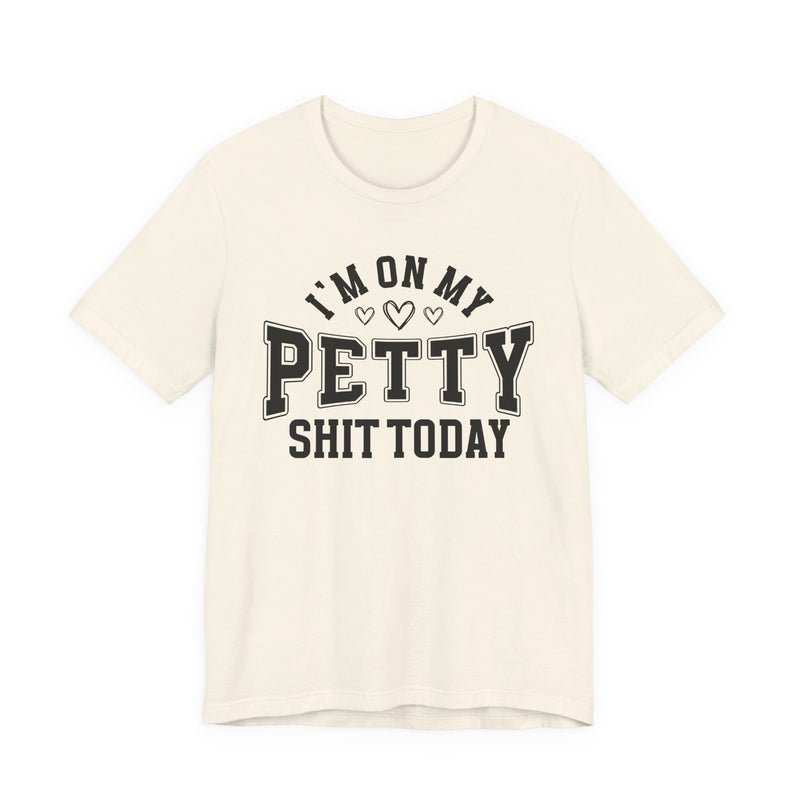 I'm On My Petty Shit Today — T-Shirt