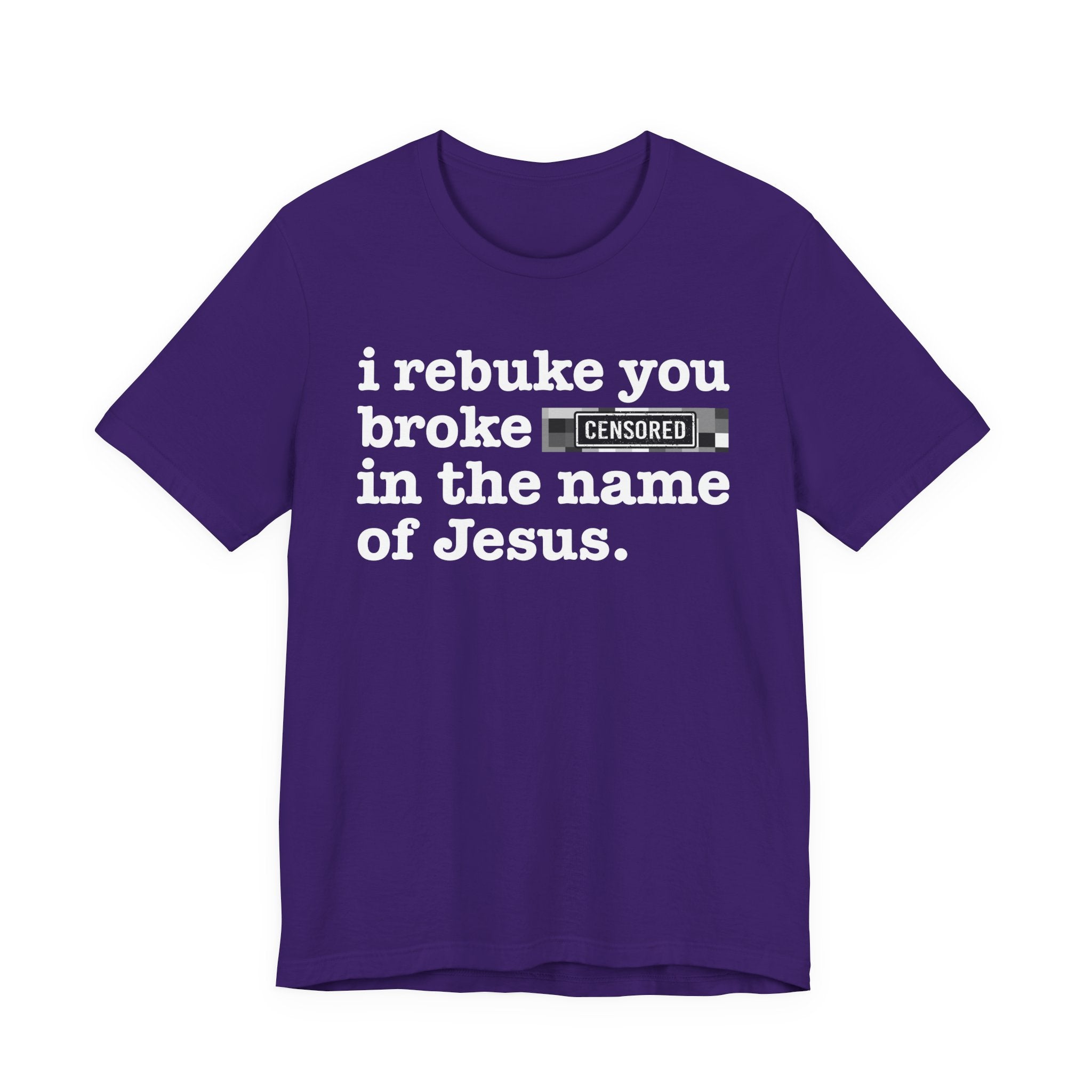 I rebuke you Broke Bitches in the name of Jesus — Provocative Christian Faith T-Shirt
