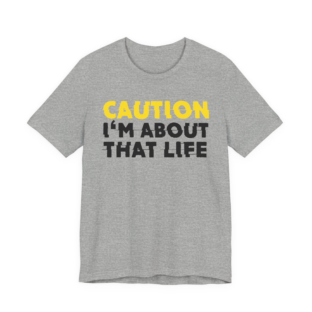 Caution I'm About That Life — Bold Warning Statement Tee