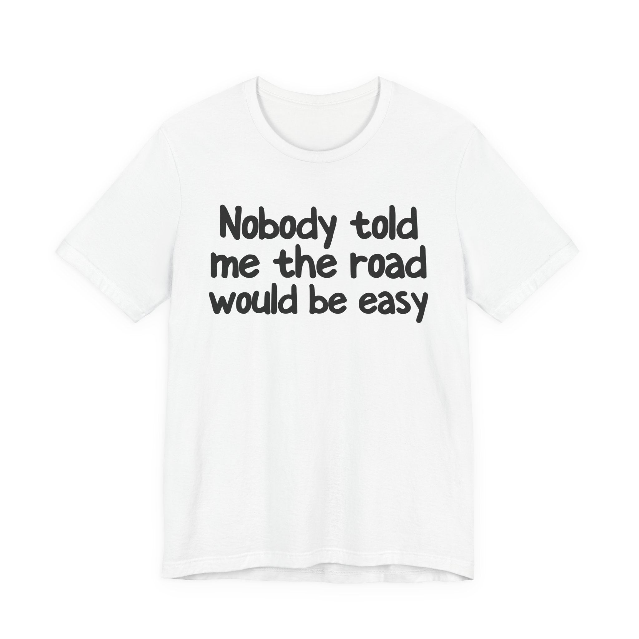Nobody Told Me The Road Would Be Easy — Christian T-Shirt